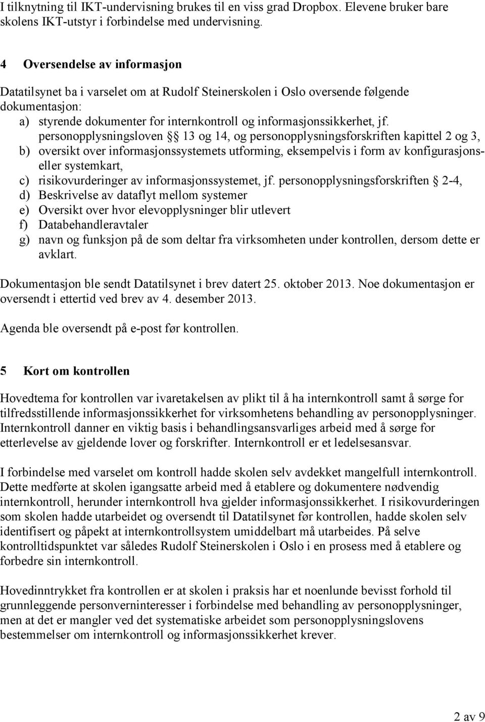 personopplysningsloven 13 og 14, og personopplysningsforskriften kapittel 2 og 3, b) oversikt over informasjonssystemets utforming, eksempelvis i form av konfigurasjonseller systemkart, c)