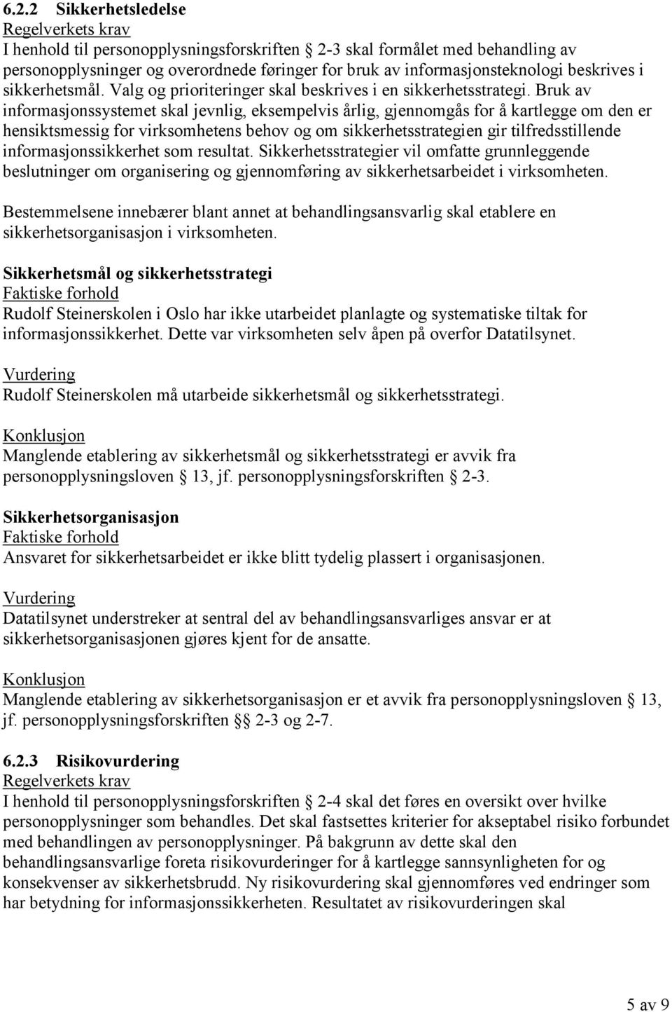 Bruk av informasjonssystemet skal jevnlig, eksempelvis årlig, gjennomgås for å kartlegge om den er hensiktsmessig for virksomhetens behov og om sikkerhetsstrategien gir tilfredsstillende