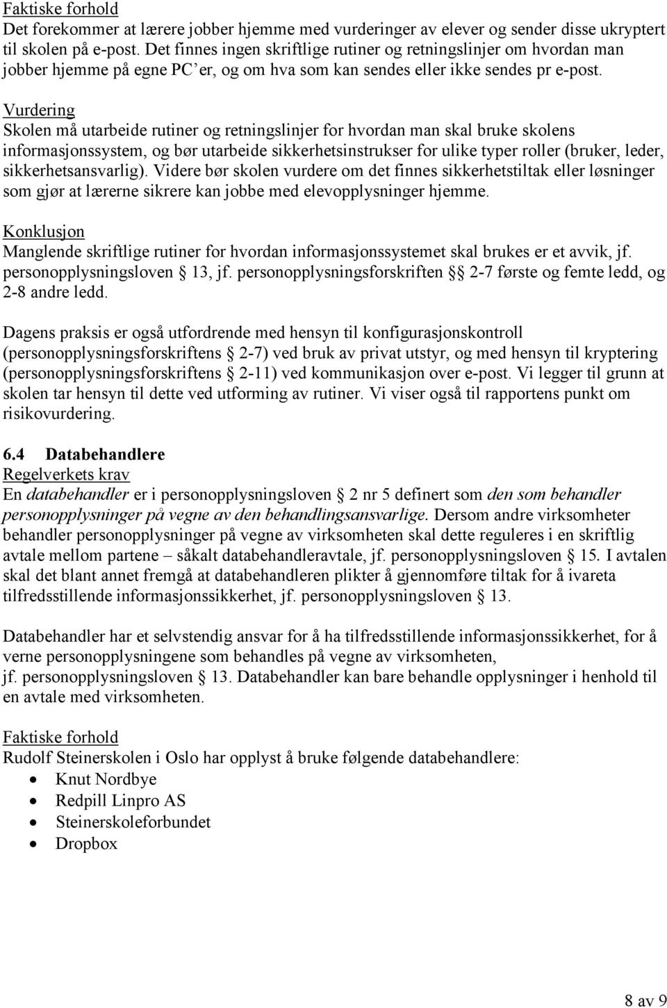 Skolen må utarbeide rutiner og retningslinjer for hvordan man skal bruke skolens informasjonssystem, og bør utarbeide sikkerhetsinstrukser for ulike typer roller (bruker, leder, sikkerhetsansvarlig).