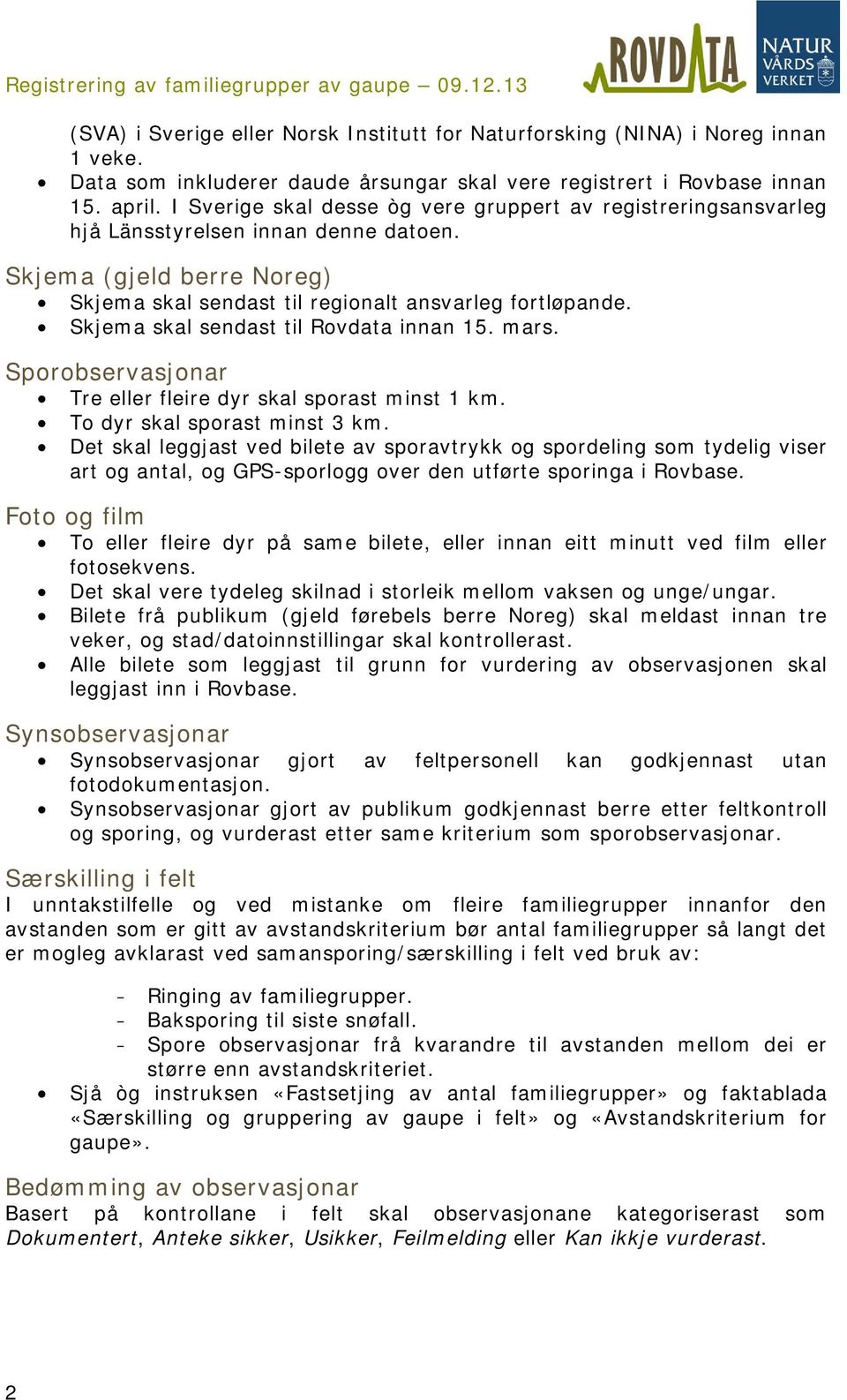 Skjema skal sendast til Rovdata innan 15. mars. Sporobservasjonar Tre eller fleire dyr skal sporast minst 1 km. To dyr skal sporast minst 3 km.