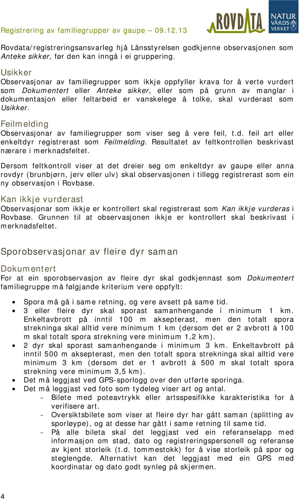 å tolke, skal vurderast som Usikker. Feilmelding Observasjonar av familiegrupper som viser seg å vere feil, t.d. feil art eller enkeltdyr registrerast som Feilmelding.