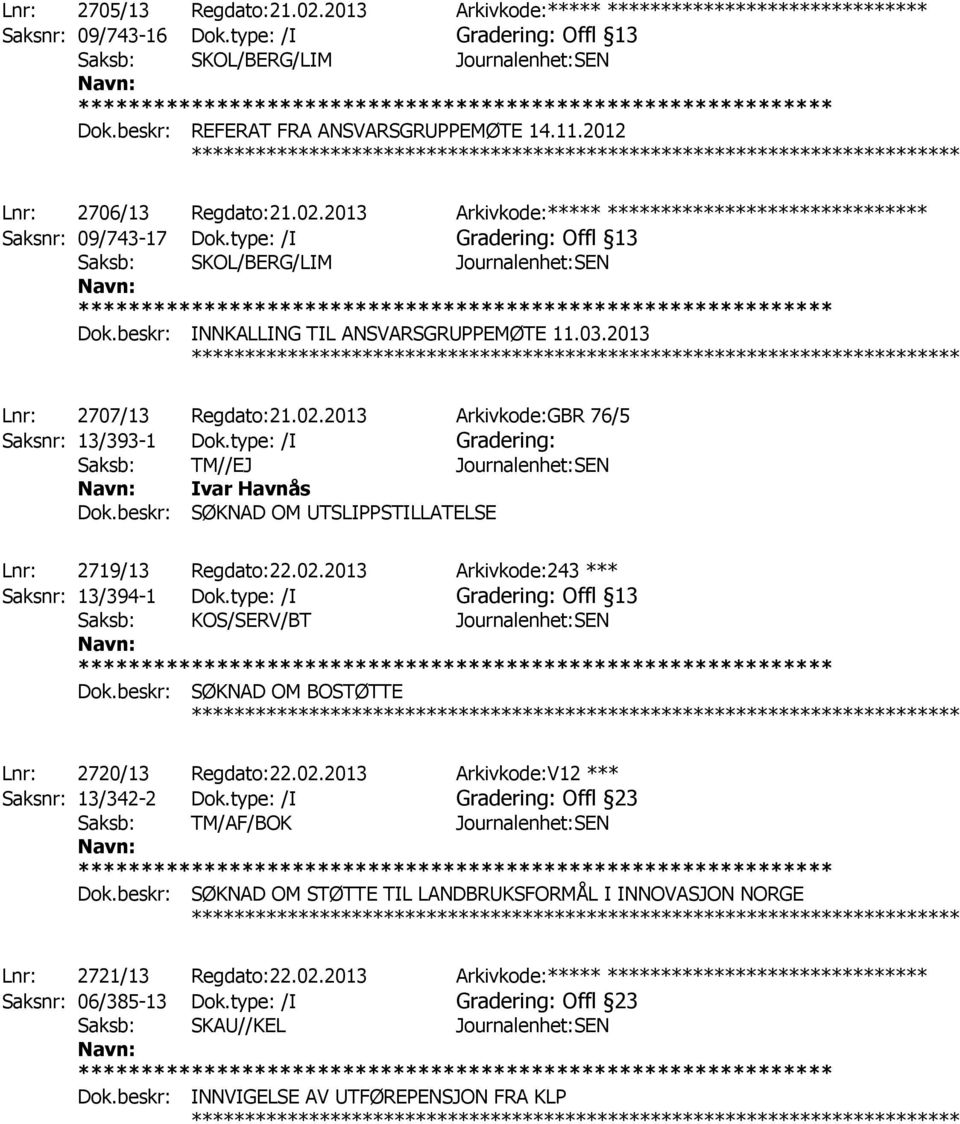 type: /I Gradering: Offl 13 Saksb: SKOL/BERG/LIM Journalenhet:SEN Dok.beskr: INNKALLING TIL ANSVARSGRUPPEMØTE 11.03.2013 Lnr: 2707/13 Regdato:21.02.2013 Arkivkode:GBR 76/5 Saksnr: 13/393-1 Dok.