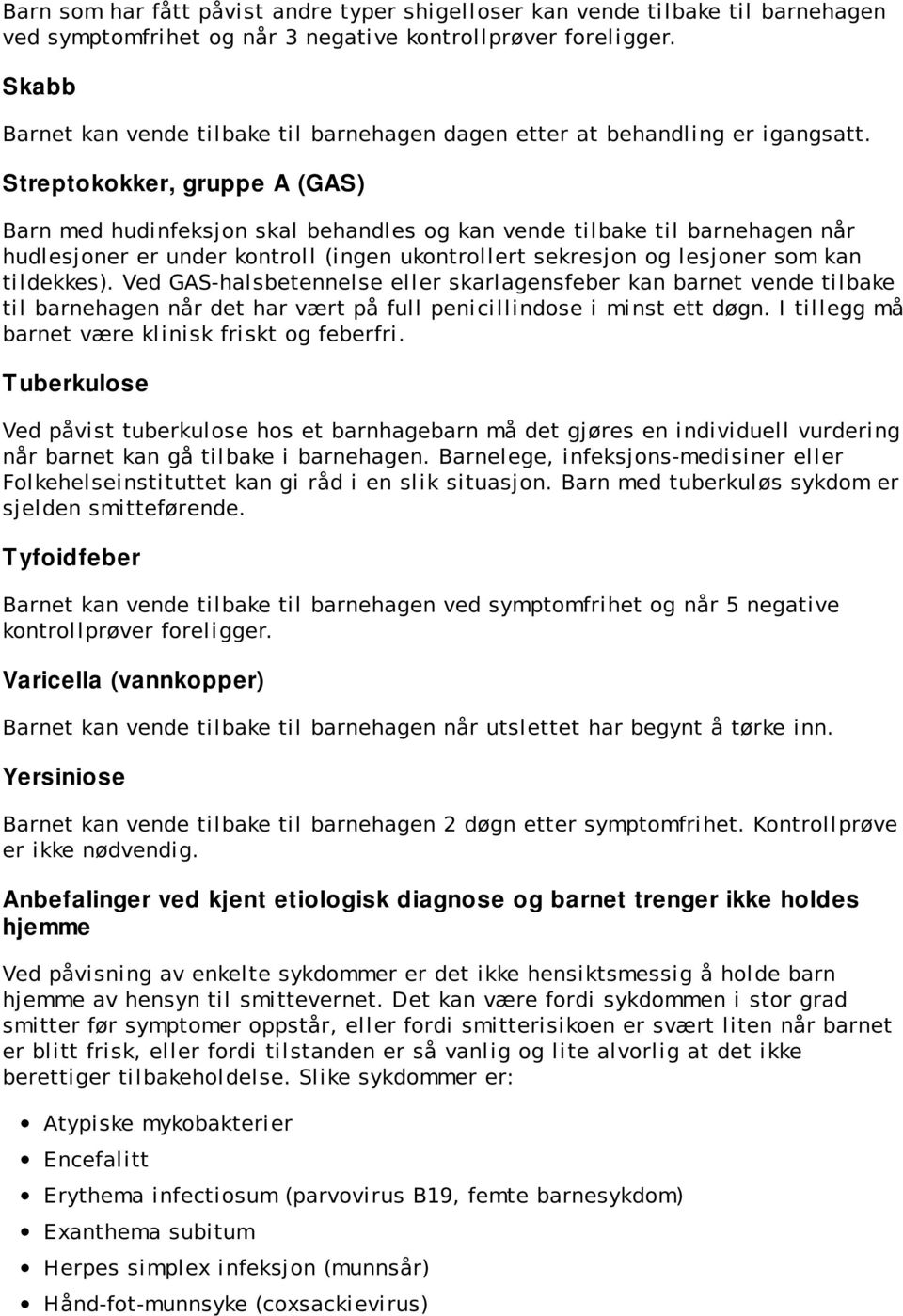 Streptokokker, gruppe A (GAS) Barn med hudinfeksjon skal behandles og kan vende tilbake til barnehagen når hudlesjoner er under kontroll (ingen ukontrollert sekresjon og lesjoner som kan tildekkes).