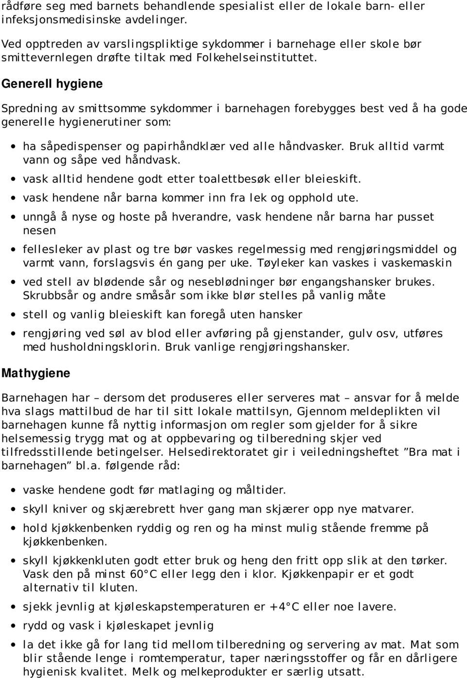 Generell hygiene Spredning av smittsomme sykdommer i barnehagen forebygges best ved å ha gode generelle hygienerutiner som: ha såpedispenser og papirhåndklær ved alle håndvasker.