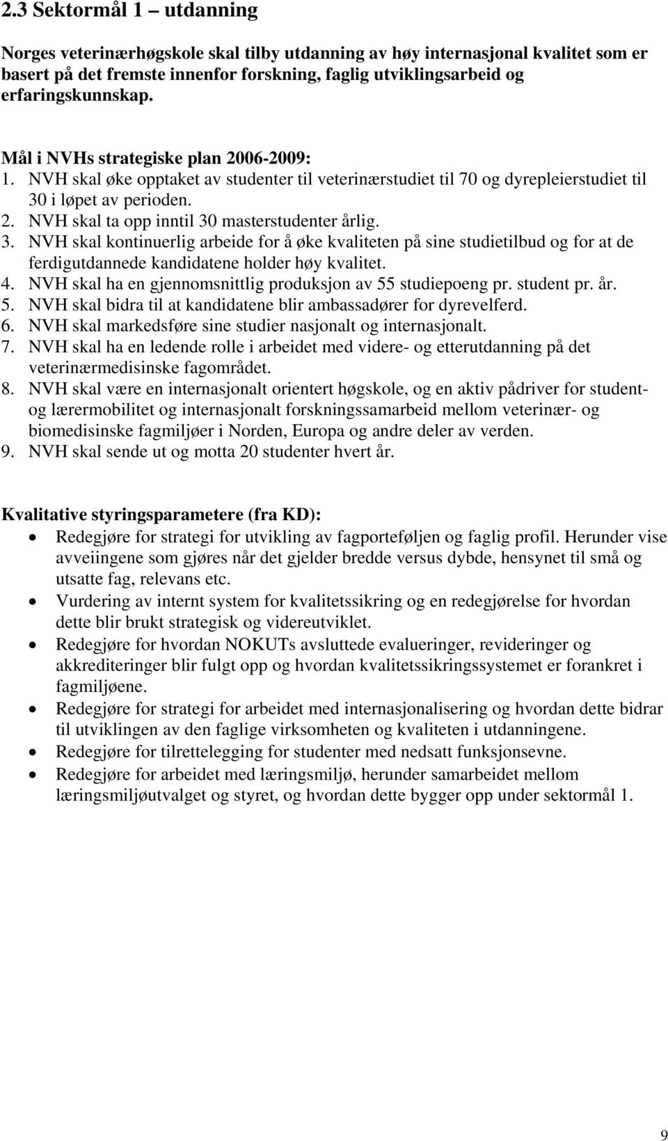 3. NVH skal kontinuerlig arbeide for å øke kvaliteten på sine studietilbud og for at de ferdigutdannede kandidatene holder høy kvalitet. 4.