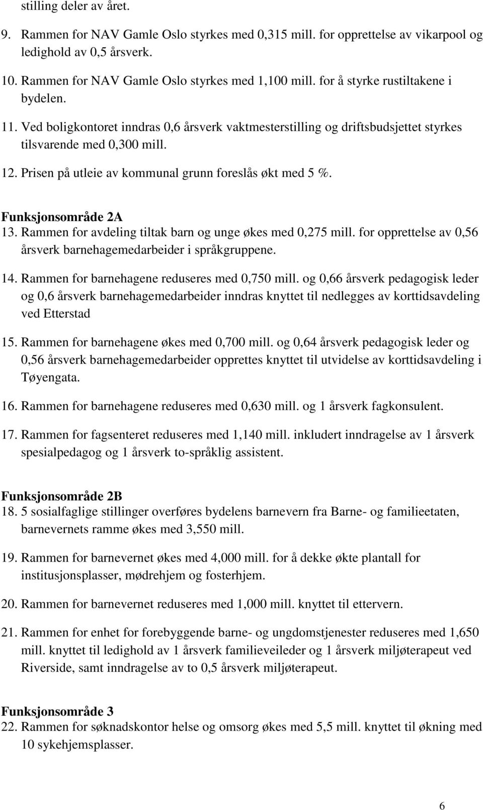 Prisen på utleie av kommunal grunn foreslås økt med 5 %. Funksjonsområde 2A 13. Rammen for avdeling tiltak barn og unge økes med 0,275 mill.