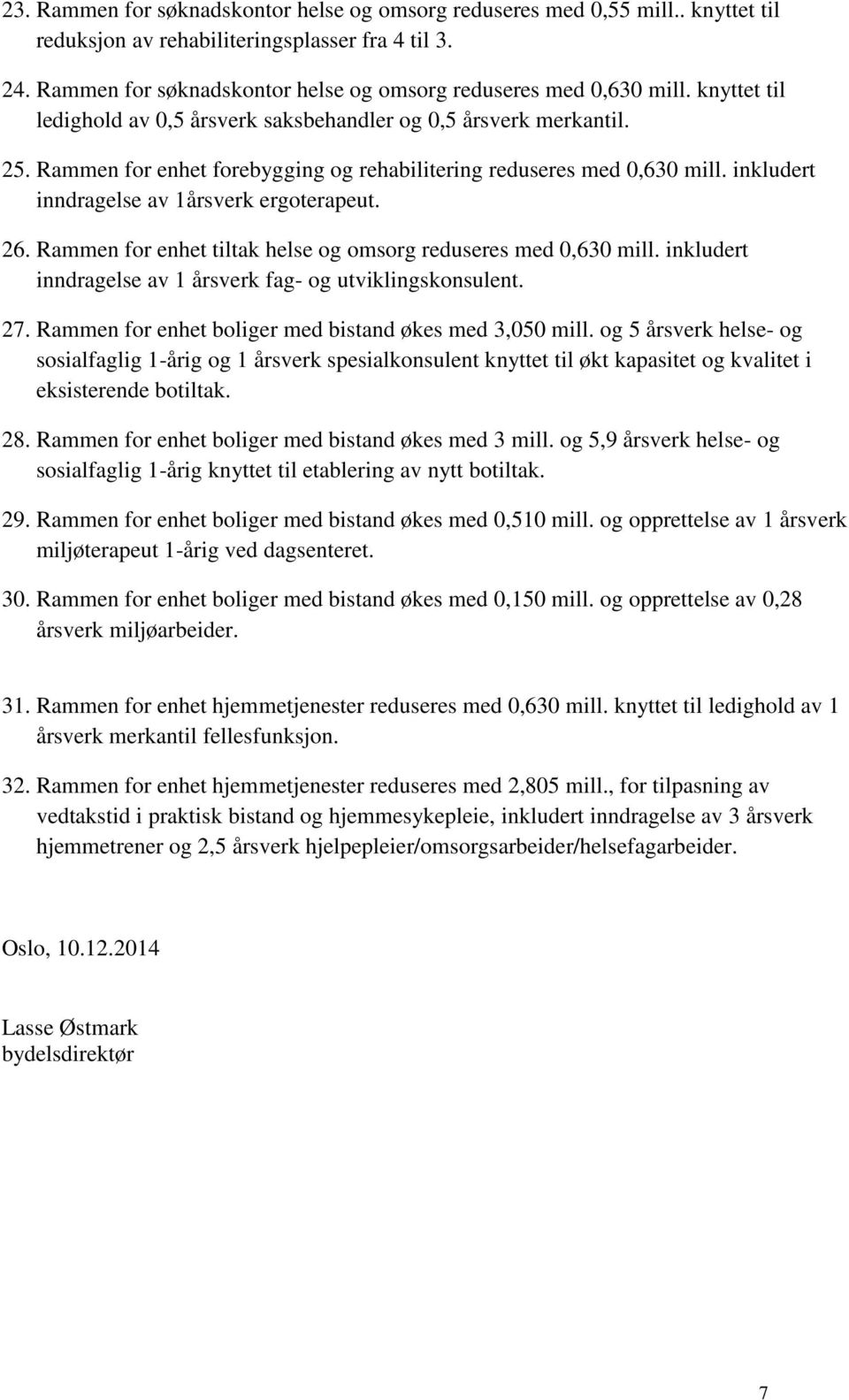 Rammen for enhet forebygging og rehabilitering reduseres med 0,630 mill. inkludert inndragelse av 1årsverk ergoterapeut. 26. Rammen for enhet tiltak helse og omsorg reduseres med 0,630 mill.