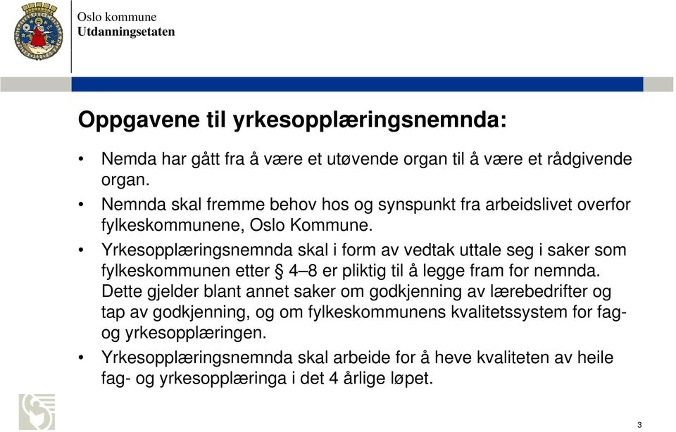 Yrkesopplæringsnemnda skal i form av vedtak uttale seg i saker som fylkeskommunen etter 4 8 er pliktig til å legge fram for nemnda.