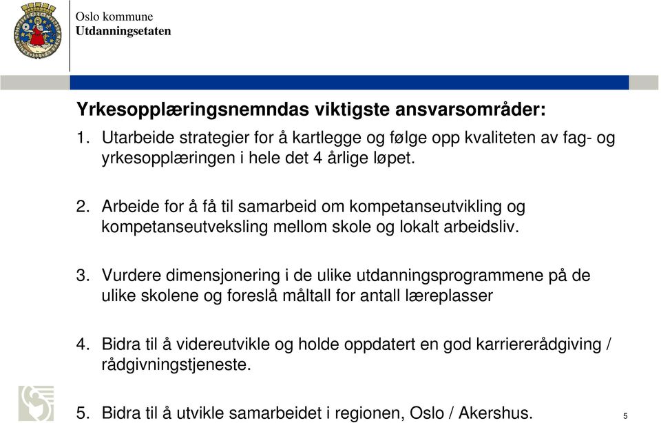 Arbeide for å få til samarbeid om kompetanseutvikling og kompetanseutveksling k mellom skole og lokalt l arbeidsliv. 3.