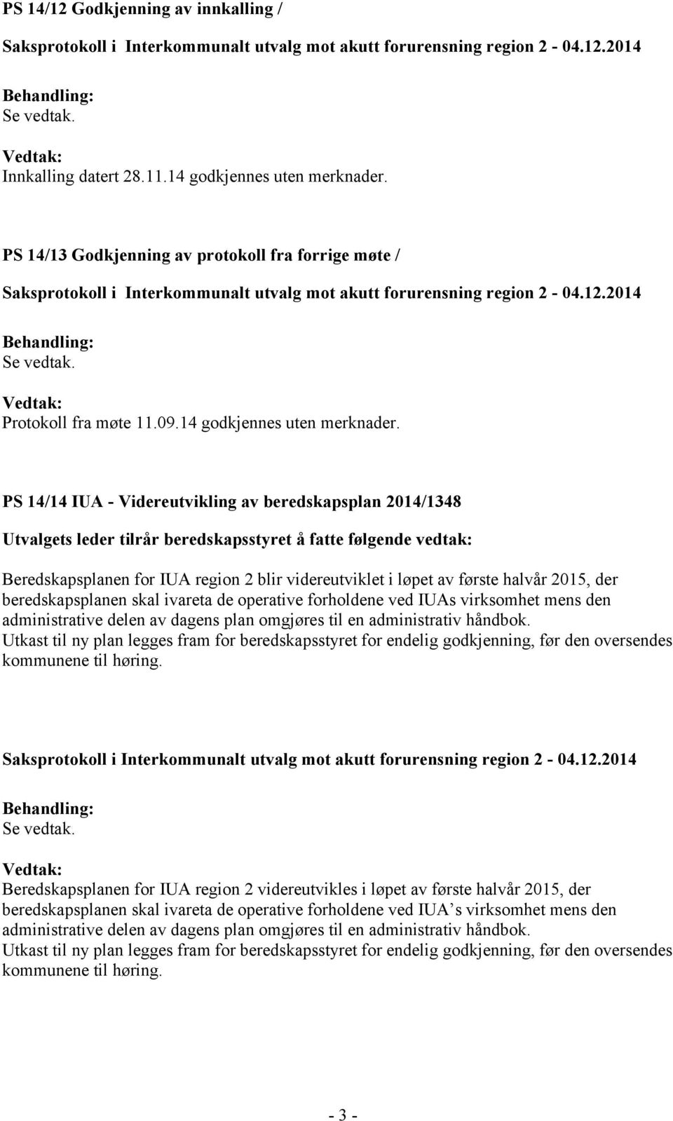 PS 14/14 IUA - Videreutvikling av beredskapsplan 2014/1348 Utvalgets leder tilrår beredskapsstyret å fatte følgende vedtak: Beredskapsplanen for IUA region 2 blir videreutviklet i løpet av første