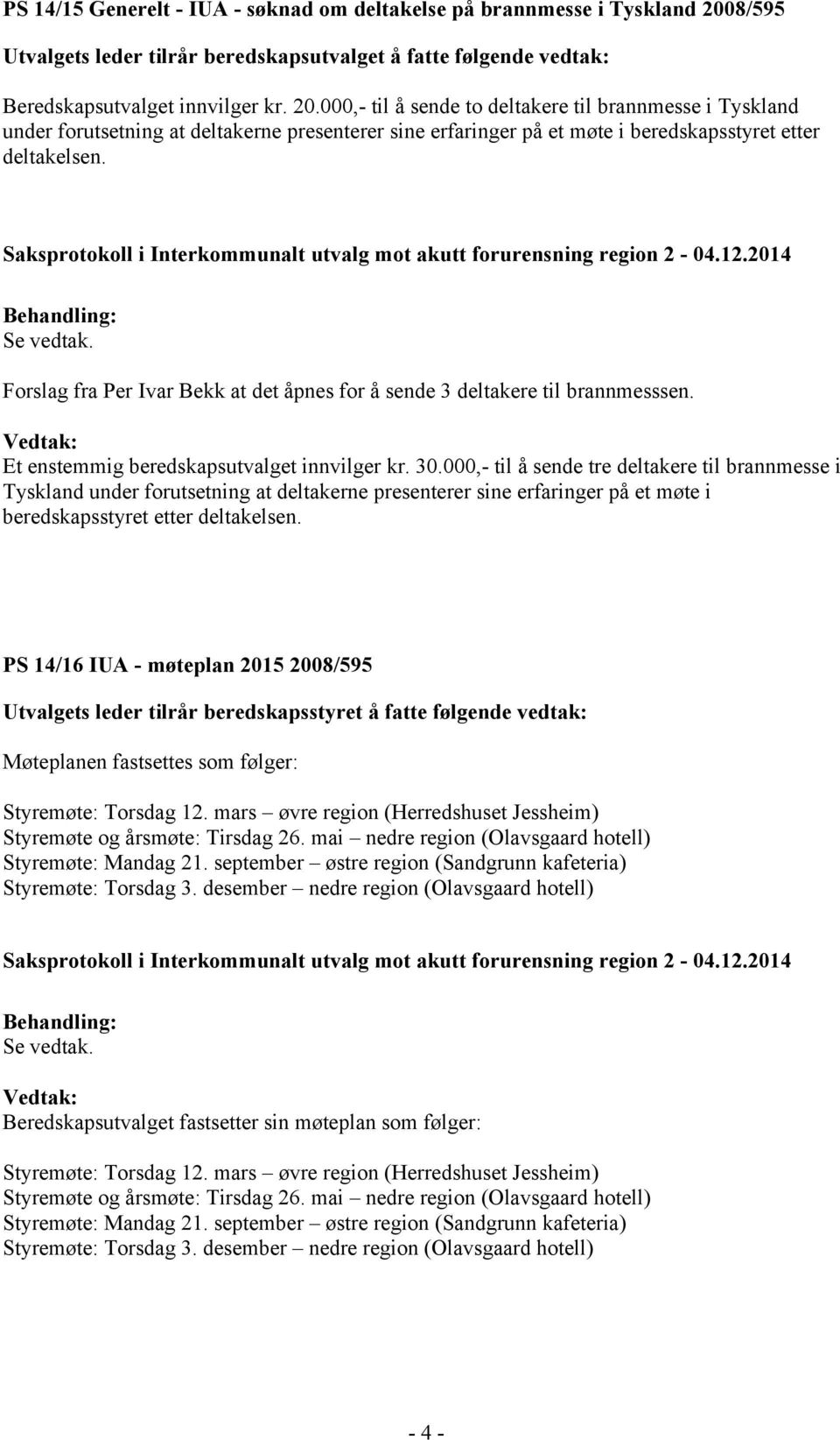 000,- til å sende to deltakere til brannmesse i Tyskland under forutsetning at deltakerne presenterer sine erfaringer på et møte i beredskapsstyret etter deltakelsen.