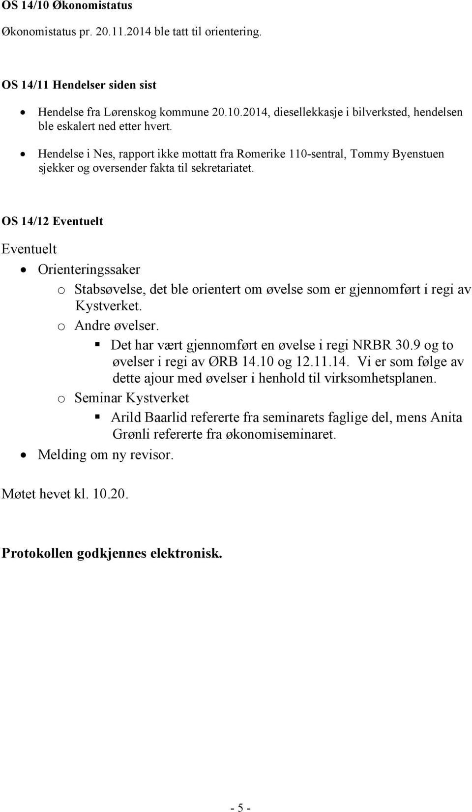 OS 14/12 Eventuelt Eventuelt Orienteringssaker o Stabsøvelse, det ble orientert om øvelse som er gjennomført i regi av Kystverket. o Andre øvelser. Det har vært gjennomført en øvelse i regi NRBR 30.