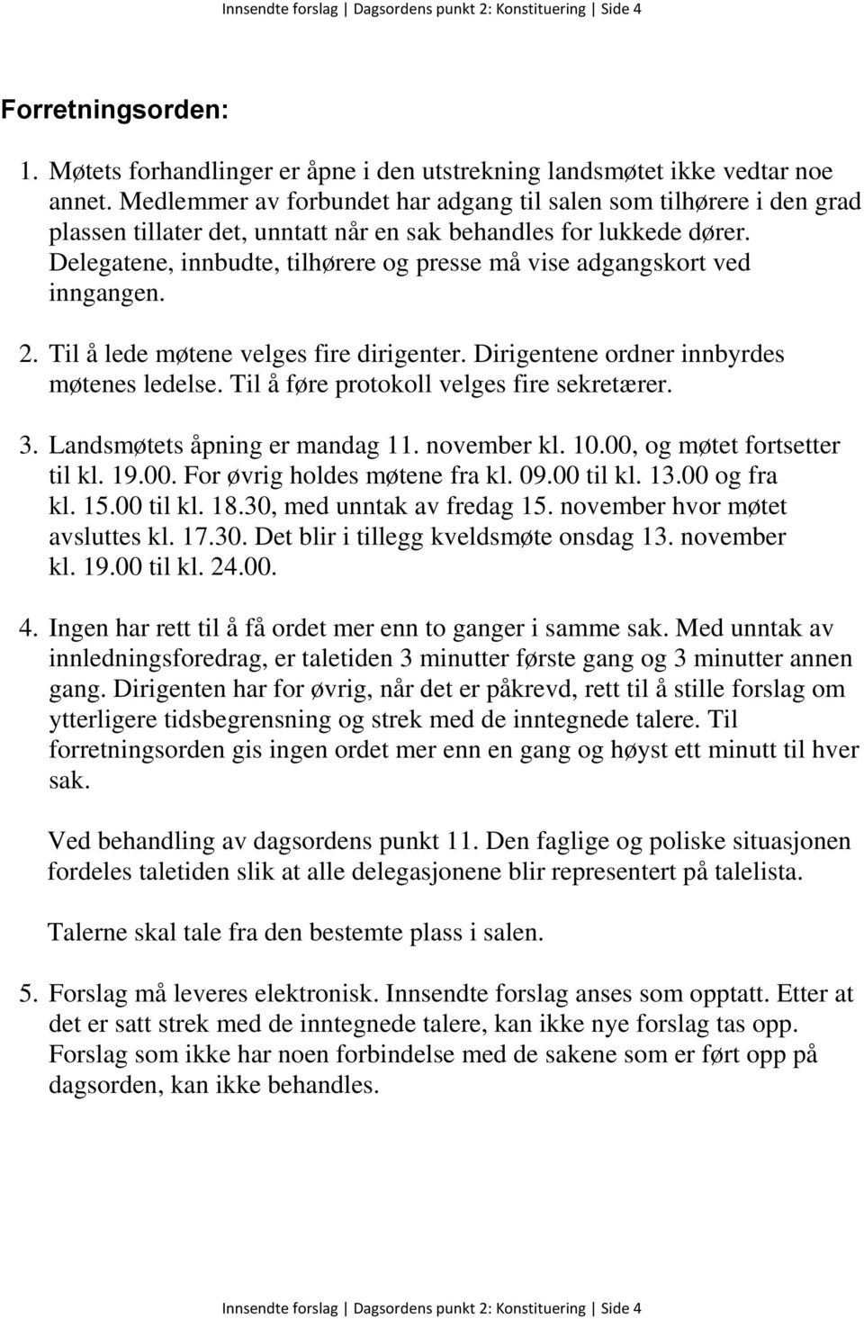 Delegatene, innbudte, tilhørere og presse må vise adgangskort ved inngangen. 2. Til å lede møtene velges fire dirigenter. Dirigentene ordner innbyrdes møtenes ledelse.