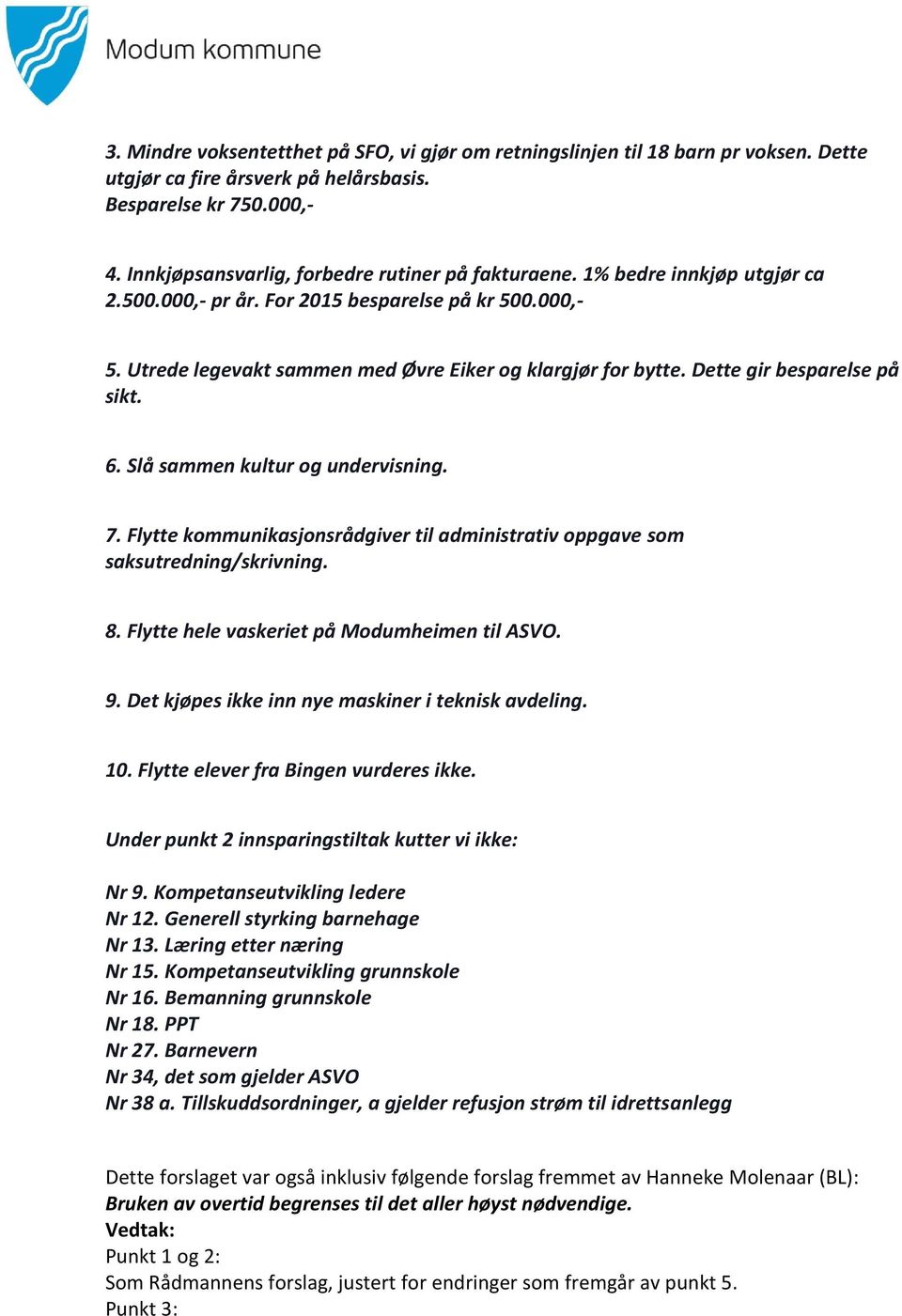 Dette gir besparelse på sikt. 6. Slå sammen kultur og undervisning. 7. Flytte kommunikasjonsrådgiver til administrativ oppgave som saksutredning/skrivning. 8.