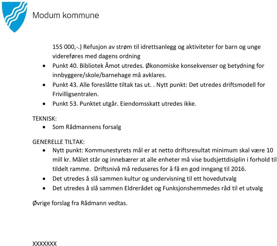 Punktet utgår. Eiendomsskatt utredes ikke. TEKNISK: Som Rådmannens forsalg GENERELLE TILTAK: Nytt punkt: Kommunestyrets mål er at netto driftsresultat minimum skal være 10 mill kr.