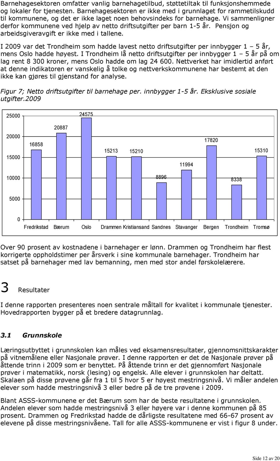 Vi sammenligner derfor kommunene ved hjelp av netto driftsutgifter per barn 1-5 år. Pensjon og arbeidsgiveravgift er ikke med i tallene.