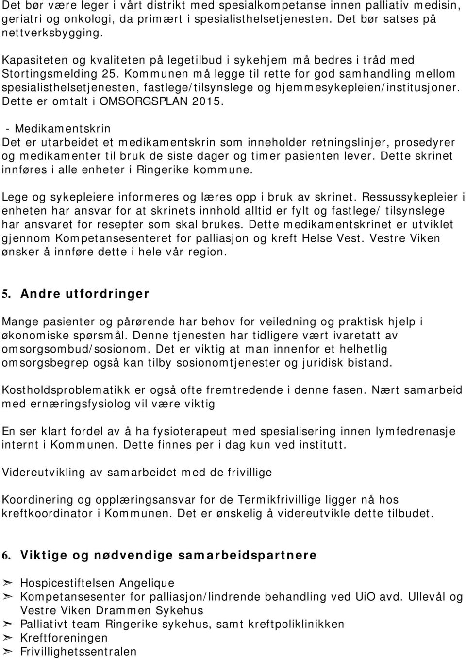 Kommunen må legge til rette for god samhandling mellom spesialisthelsetjenesten, fastlege/tilsynslege og hjemmesykepleien/institusjoner. Dette er omtalt i OMSORGSPLAN 2015.