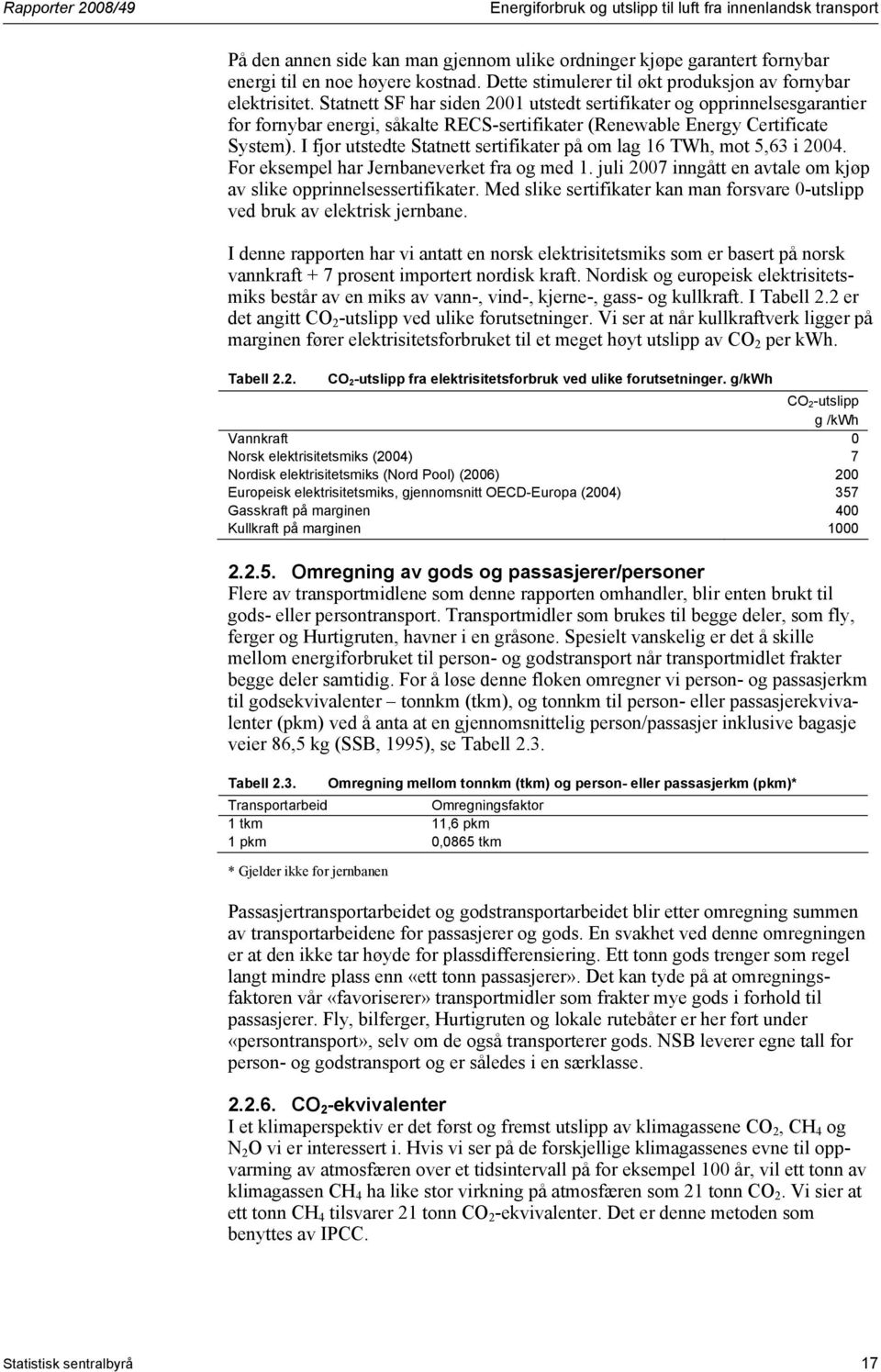 Statnett SF har siden 2001 utstedt sertifikater og opprinnelsesgarantier for fornybar energi, såkalte RECS-sertifikater (Renewable Energy Certificate System).