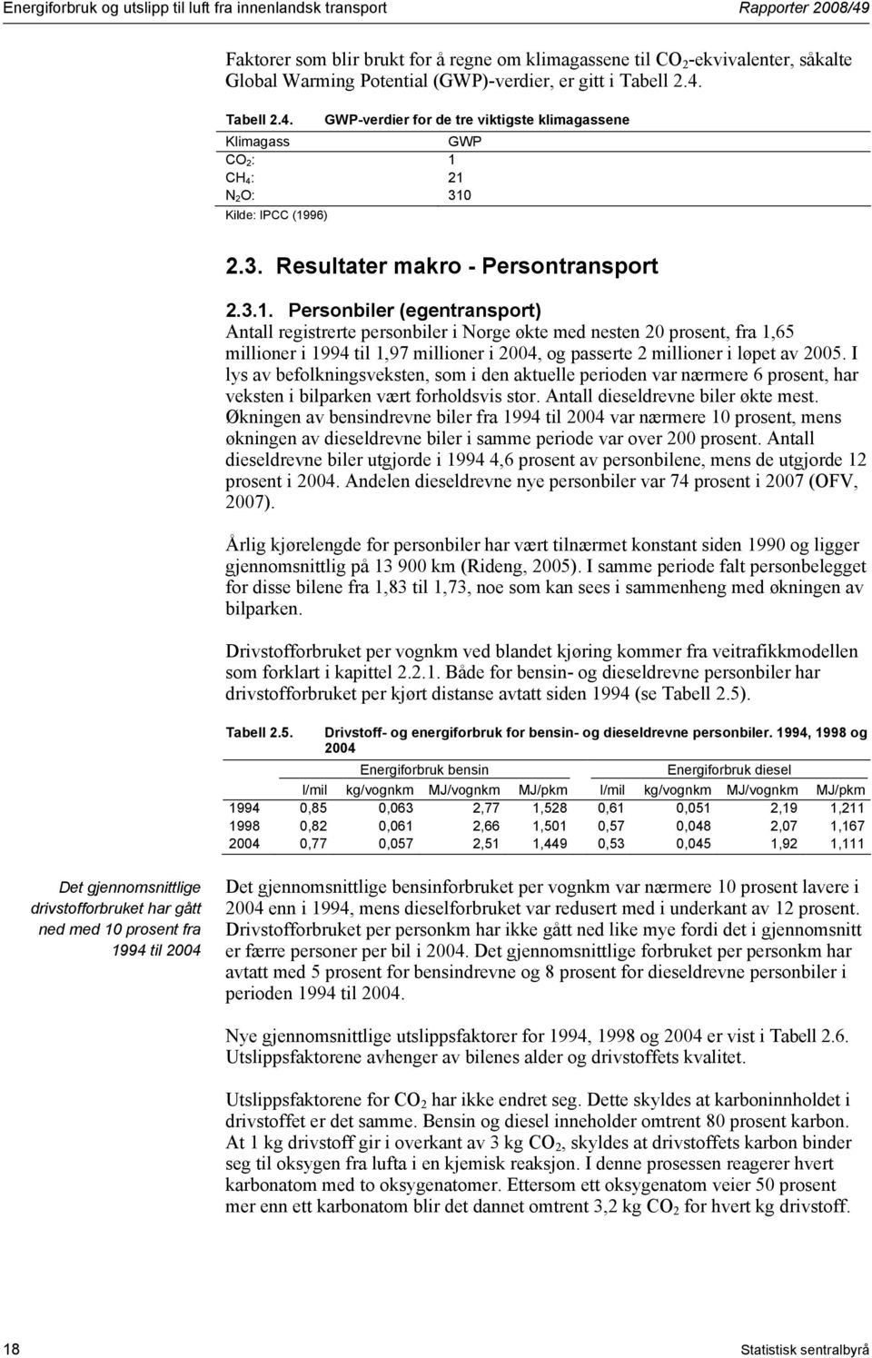 3.1. Personbiler (egentransport) Antall registrerte personbiler i Norge økte med nesten 20 prosent, fra 1,65 millioner i 1994 til 1,97 millioner i 2004, og passerte 2 millioner i løpet av 2005.