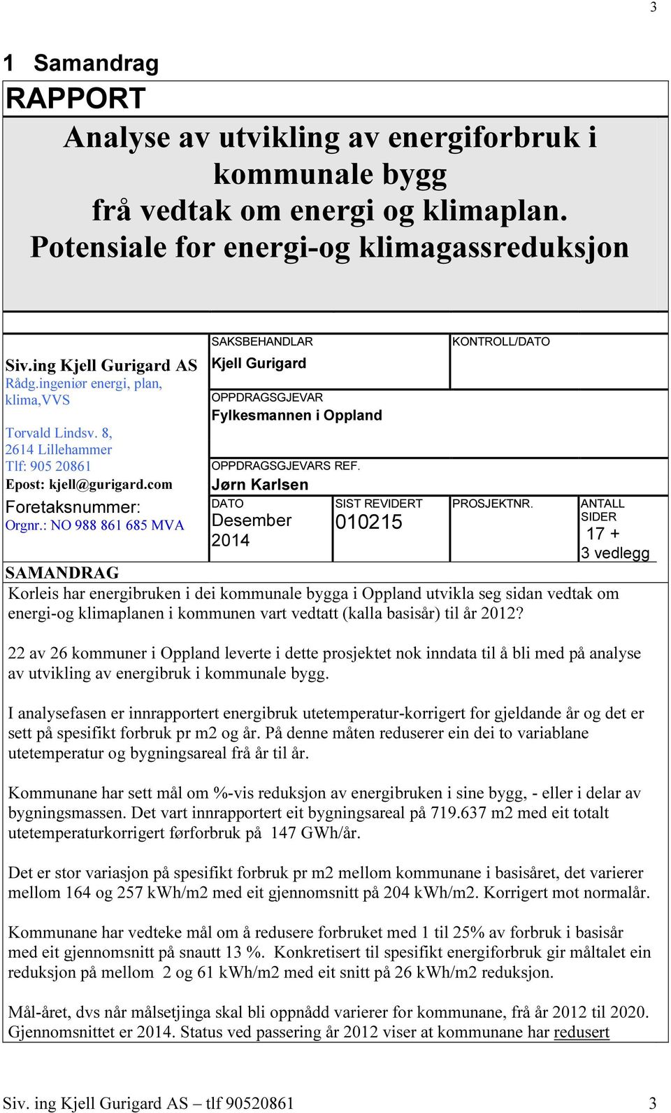 : NO 988 861 685 MVA SAKSBEHANDLAR Kjell Gurigard OPPDRAGSGJEVAR Fylkesmannen i Oppland OPPDRAGSGJEVARS REF. Jørn Karlsen DATO Desember 2014 SIST REVIDERT 010215 KONTROLL/DATO PROSJEKTNR.