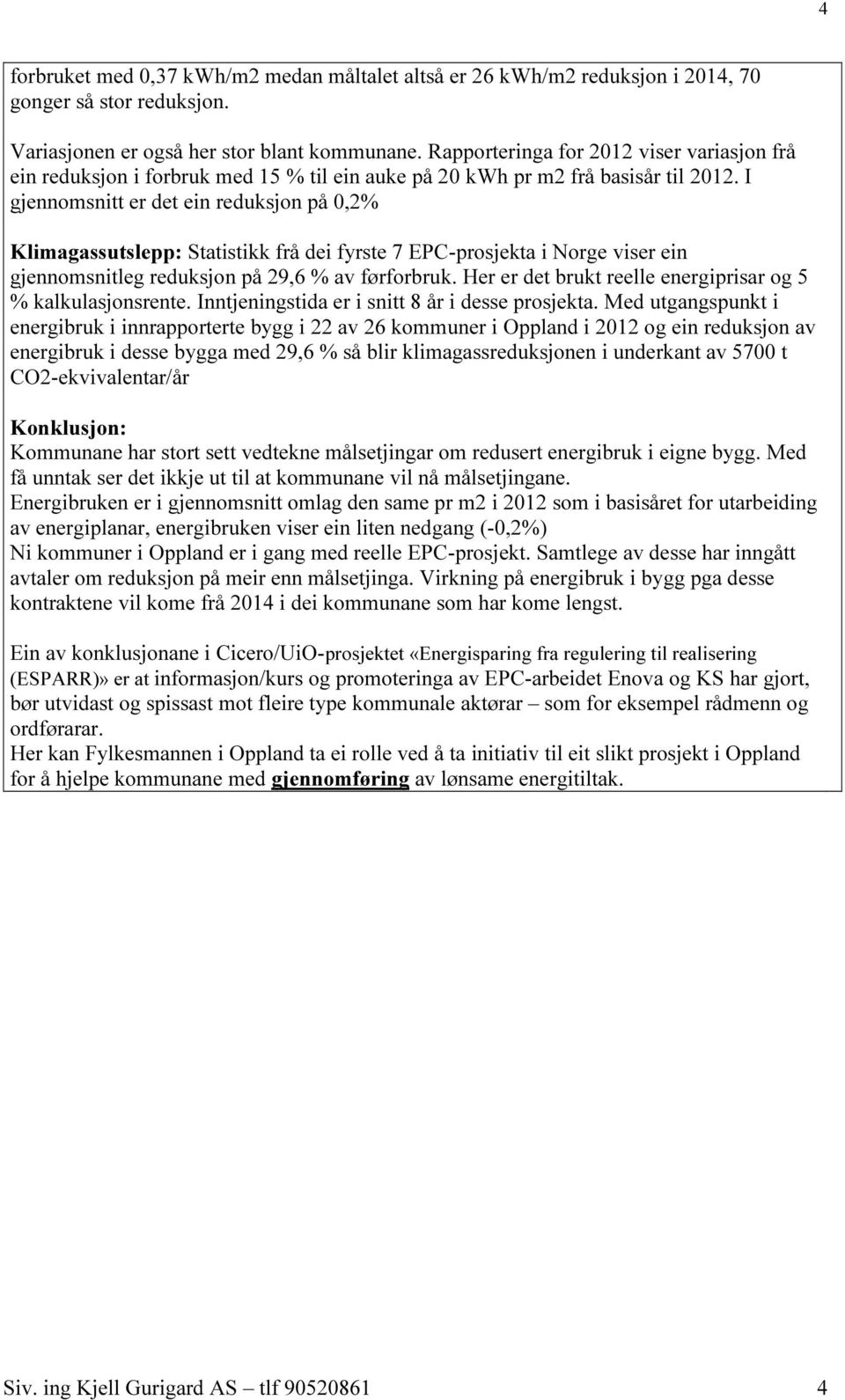 I gjennomsnitt er det ein reduksjon på 0,2% Klimagassutslepp: Statistikk frå dei fyrste 7 EPC-prosjekta i Norge viser ein gjennomsnitleg reduksjon på 29,6 % av førforbruk.