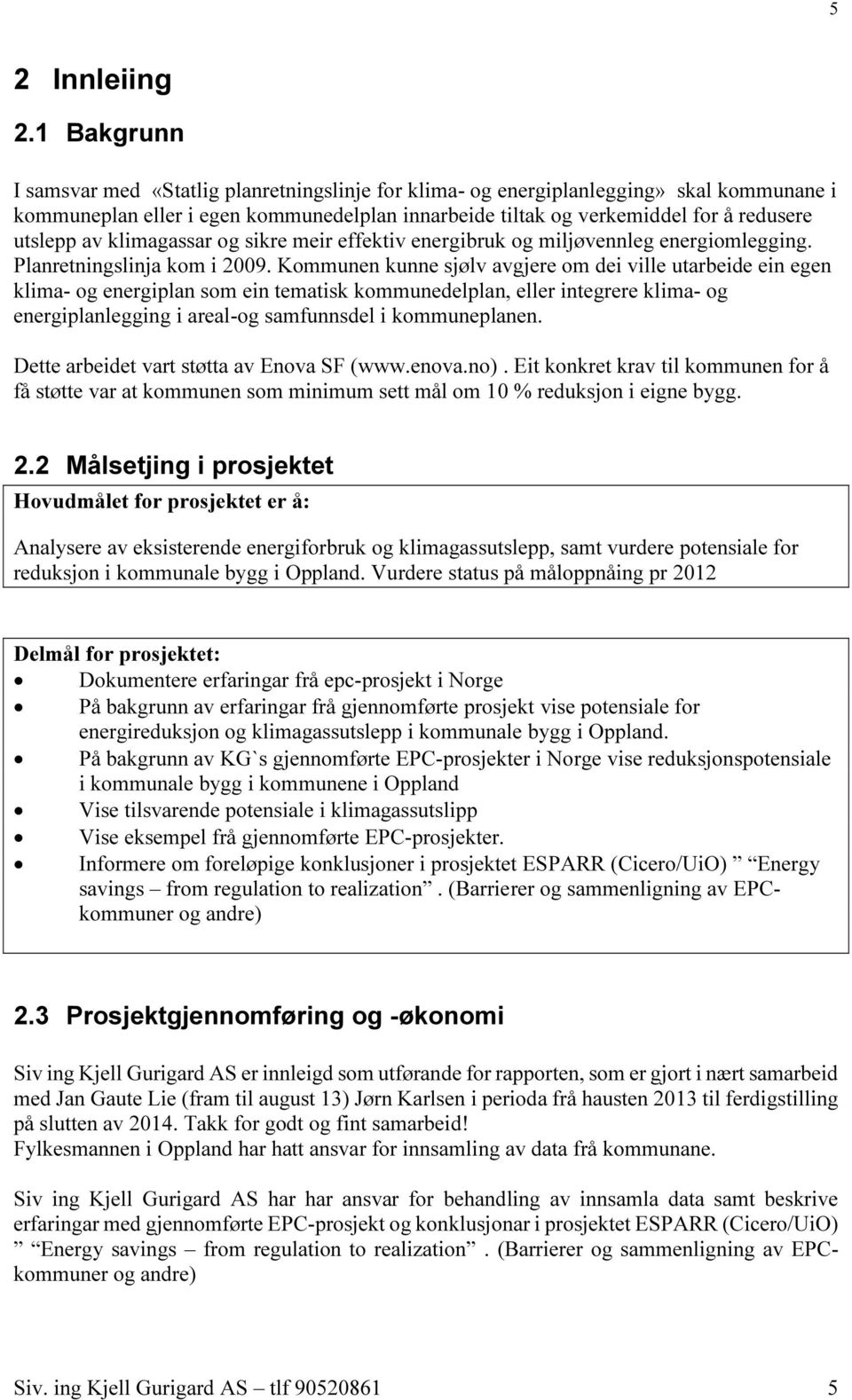 av klimagassar og sikre meir effektiv energibruk og miljøvennleg energiomlegging. Planretningslinja kom i 2009.