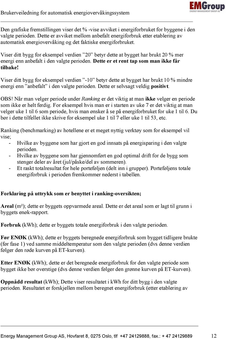 Viser ditt bygg for eksempel verdien 20 betyr dette at bygget har brukt 20 % mer energi enn anbefalt i den valgte perioden. Dette er et rent tap som man ikke får tilbake!