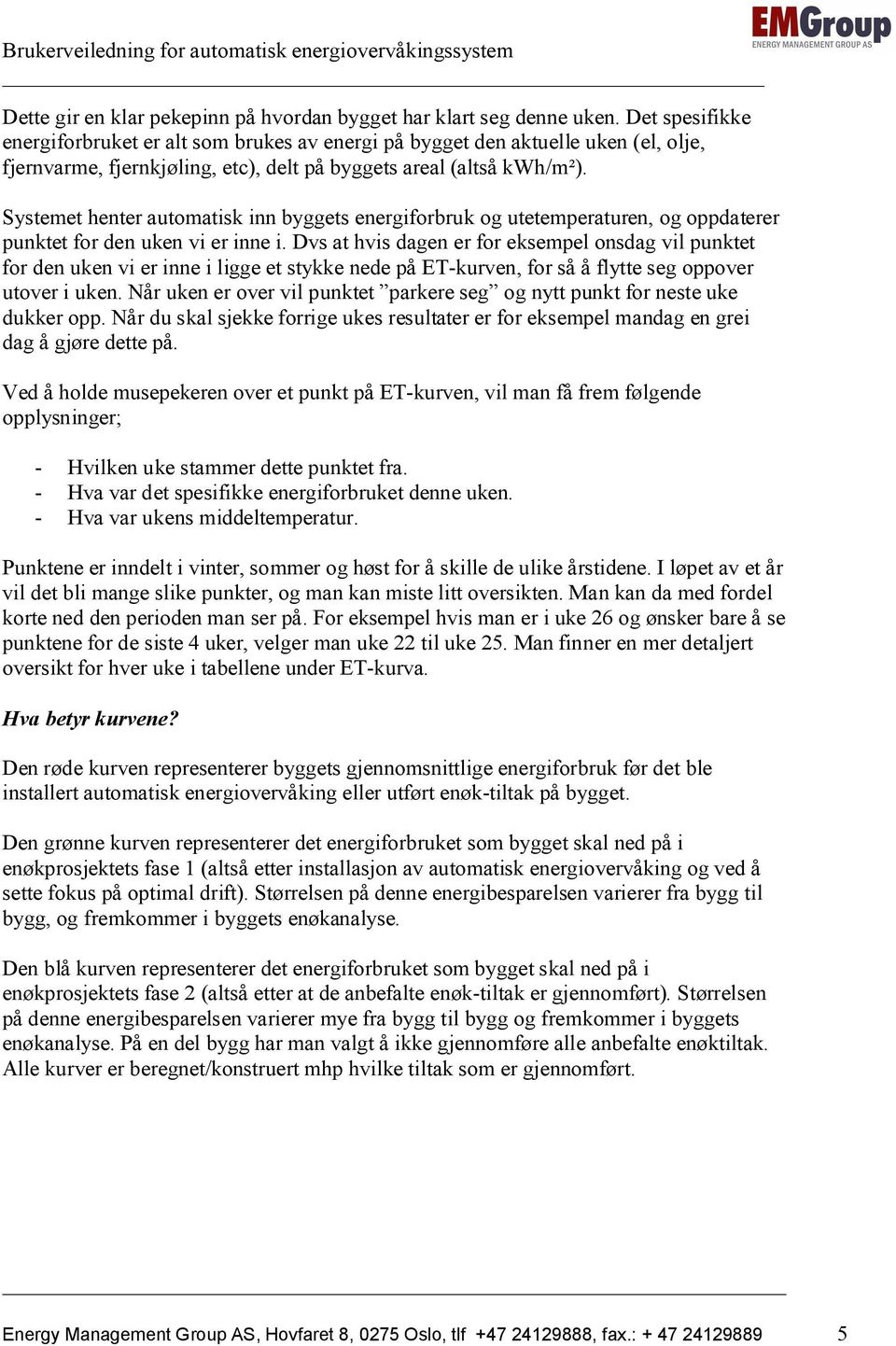 Systemet henter automatisk inn byggets energiforbruk og utetemperaturen, og oppdaterer punktet for den uken vi er inne i.