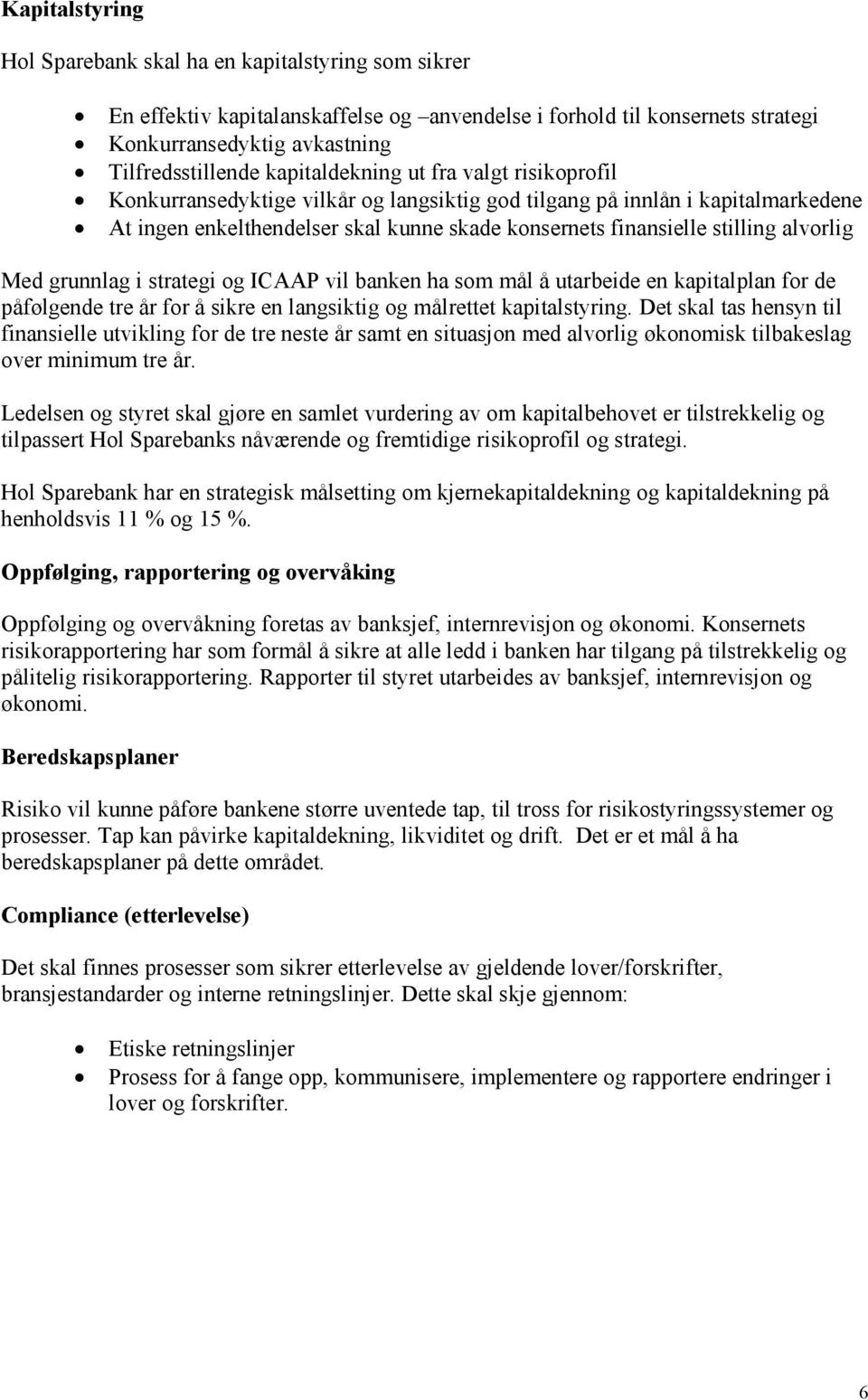 alvorlig Med grunnlag i strategi og ICAAP vil banken ha som mål å utarbeide en kapitalplan for de påfølgende tre år for å sikre en langsiktig og målrettet kapitalstyring.