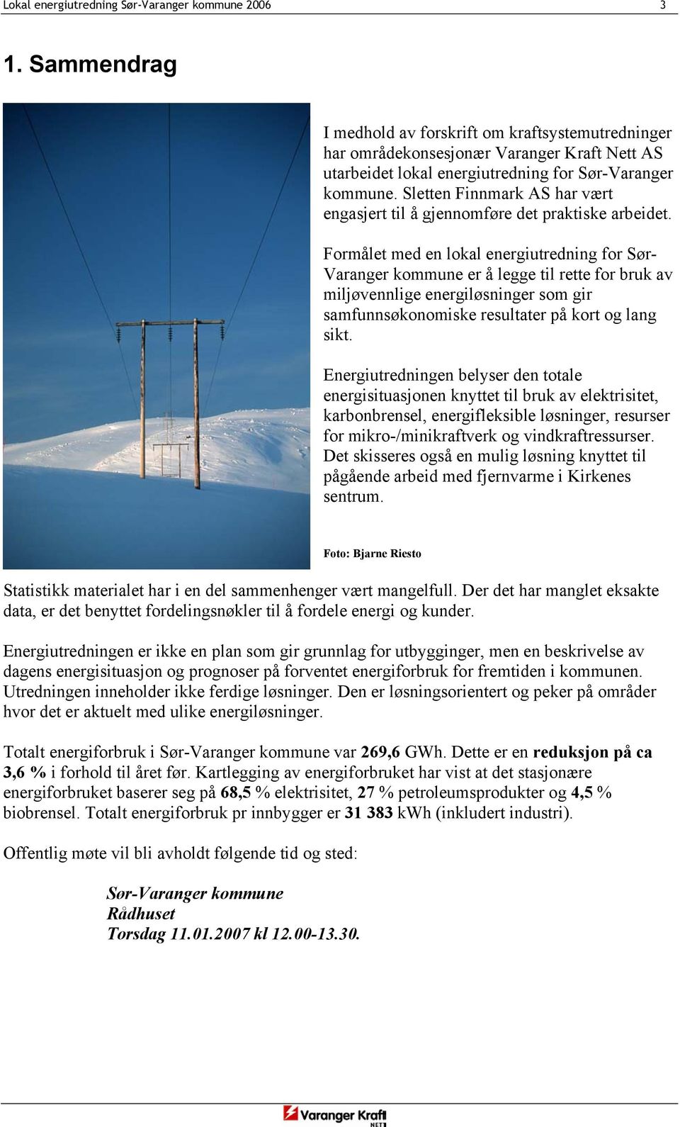 Sletten Finnmark AS har vært engasjert til å gjennomføre det praktiske arbeidet.