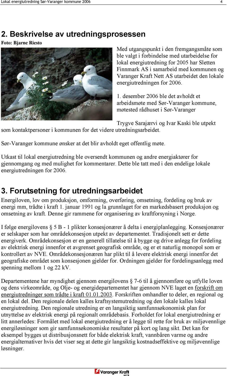 samarbeid med kommunen og Varanger Kraft Nett AS utarbeidet den lokale energiutredningen for 2006. 1.