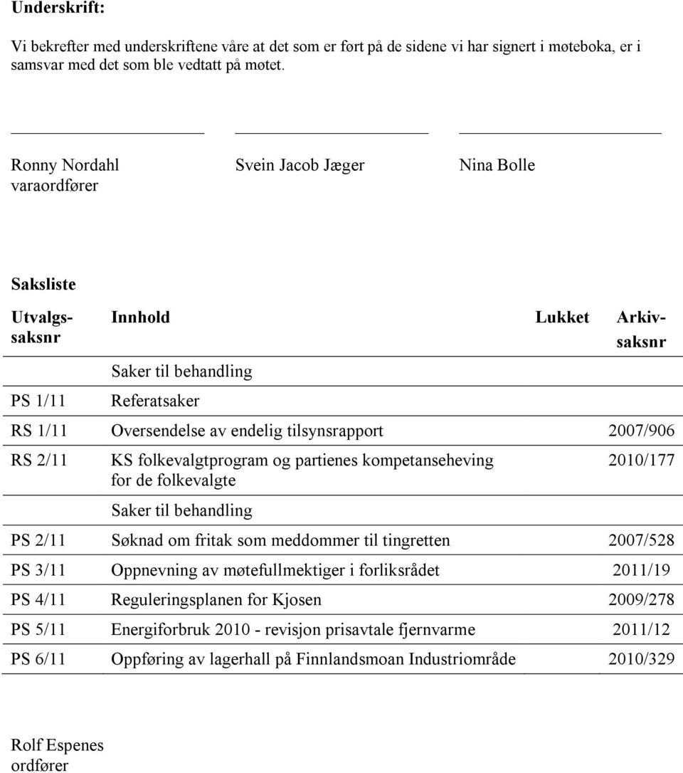 2007/906 RS 2/11 KS folkevalgtprogram og partienes kompetanseheving for de folkevalgte Saker til behandling 2010/177 PS 2/11 Søknad om fritak som meddommer til tingretten 2007/528 PS 3/11 Oppnevning