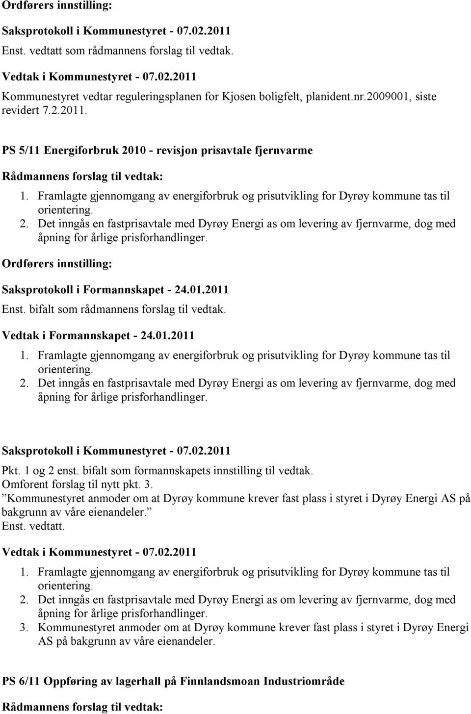 Saksprotokoll i Formannskapet - 24.01.2011 Enst. bifalt som rådmannens forslag til vedtak. Vedtak i Formannskapet - 24.01.2011 1.