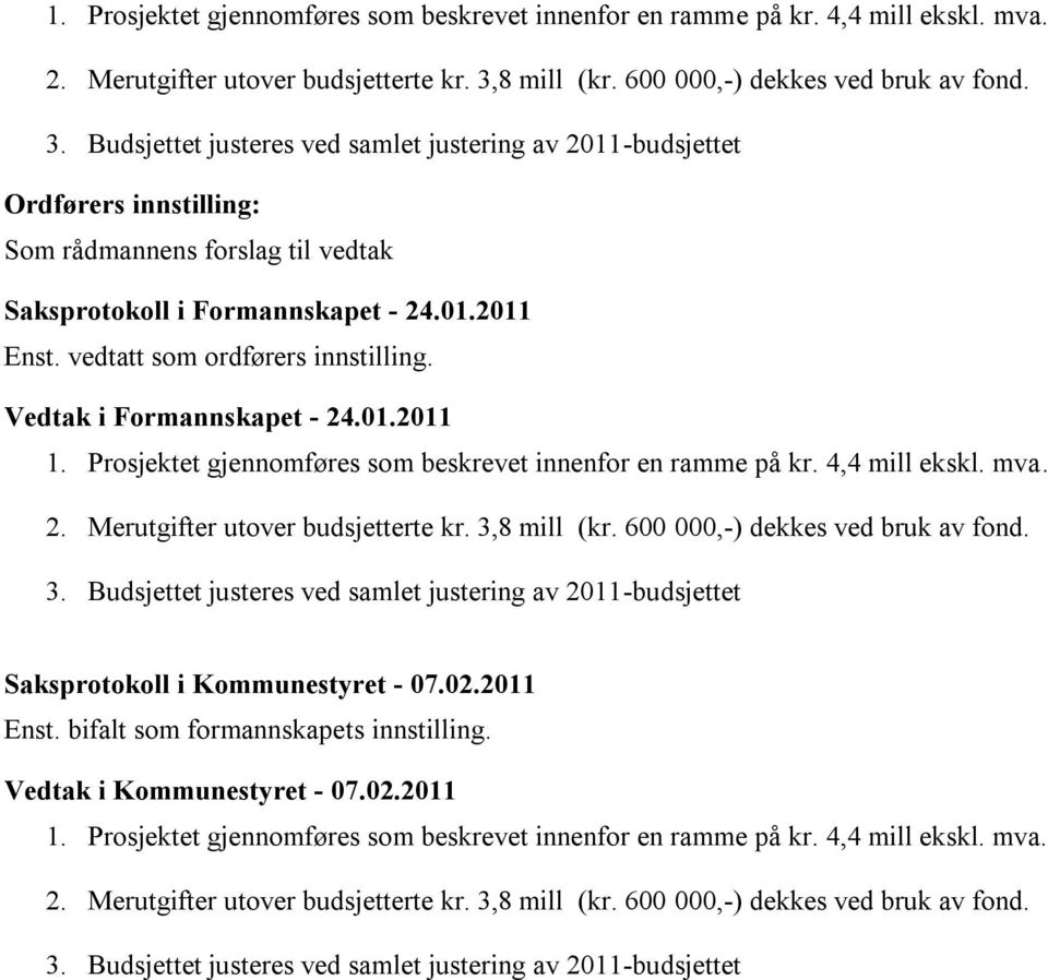 vedtatt som ordførers innstilling. Vedtak i Formannskapet - 24.01.2011 8 mill (kr. 600 000,-) dekkes ved bruk av fond. 3. Budsjettet justeres ved samlet justering av 2011-budsjettet Enst.