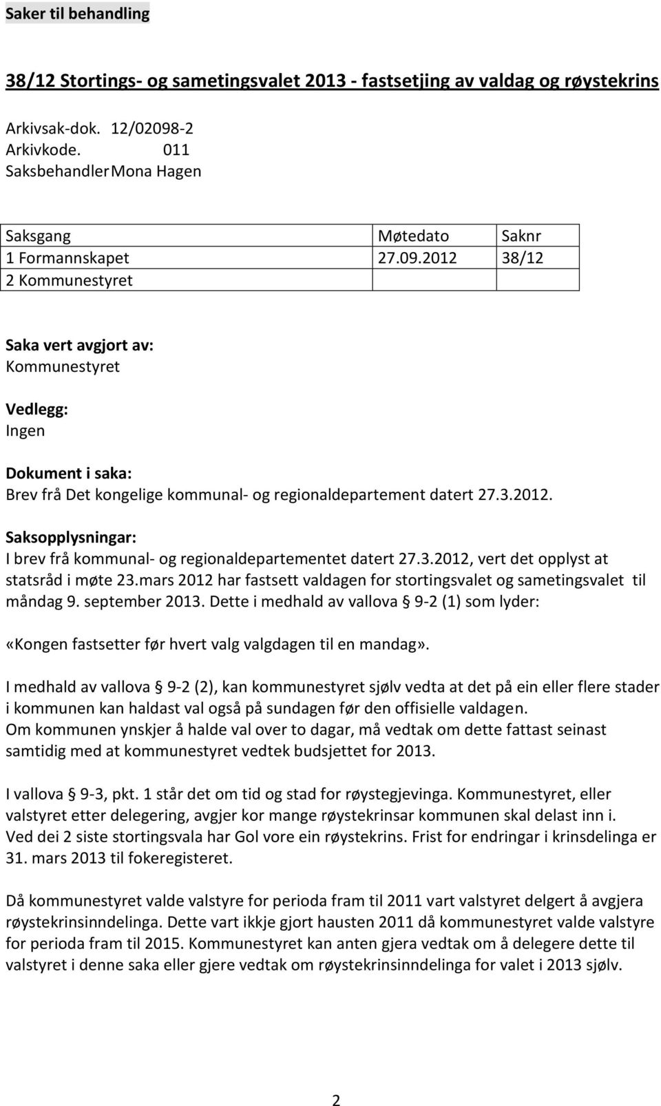 2012 38/12 2 Kommunestyret Saka vert avgjort av: Kommunestyret Vedlegg: Ingen Dokument i saka: Brev frå Det kongelige kommunal- og regionaldepartement datert 27.3.2012. Saksopplysningar: I brev frå kommunal- og regionaldepartementet datert 27.