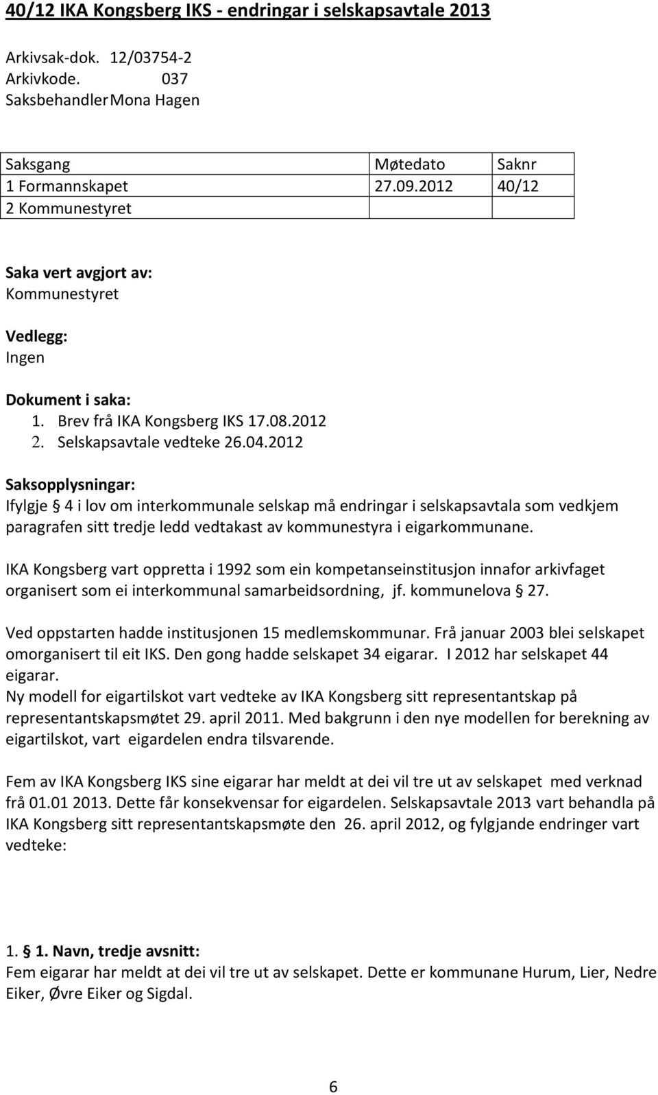 2012 Saksopplysningar: Ifylgje 4 i lov om interkommunale selskap må endringar i selskapsavtala som vedkjem paragrafen sitt tredje ledd vedtakast av kommunestyra i eigarkommunane.