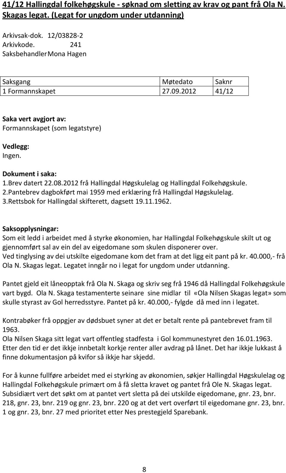 2012 frå Hallingdal Høgskulelag og Hallingdal Folkehøgskule. 2.Pantebrev dagbokført mai 1959 med erklæring frå Hallingdal Høgskulelag. 3.Rettsbok for Hallingdal skifterett, dagsett 19.11.1962.