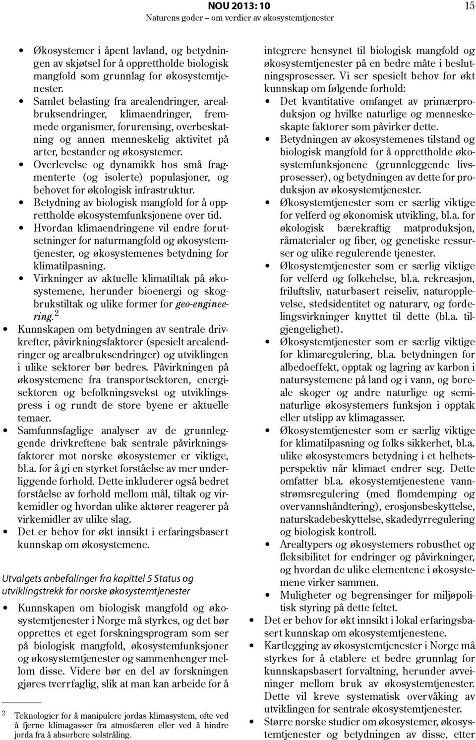 Overlevelse og dynamikk hos små fragmenterte (og isolerte) populasjoner, og behovet for økologisk infrastruktur. Betydning av biologisk mangfold for å opprettholde økosystemfunksjonene over tid.