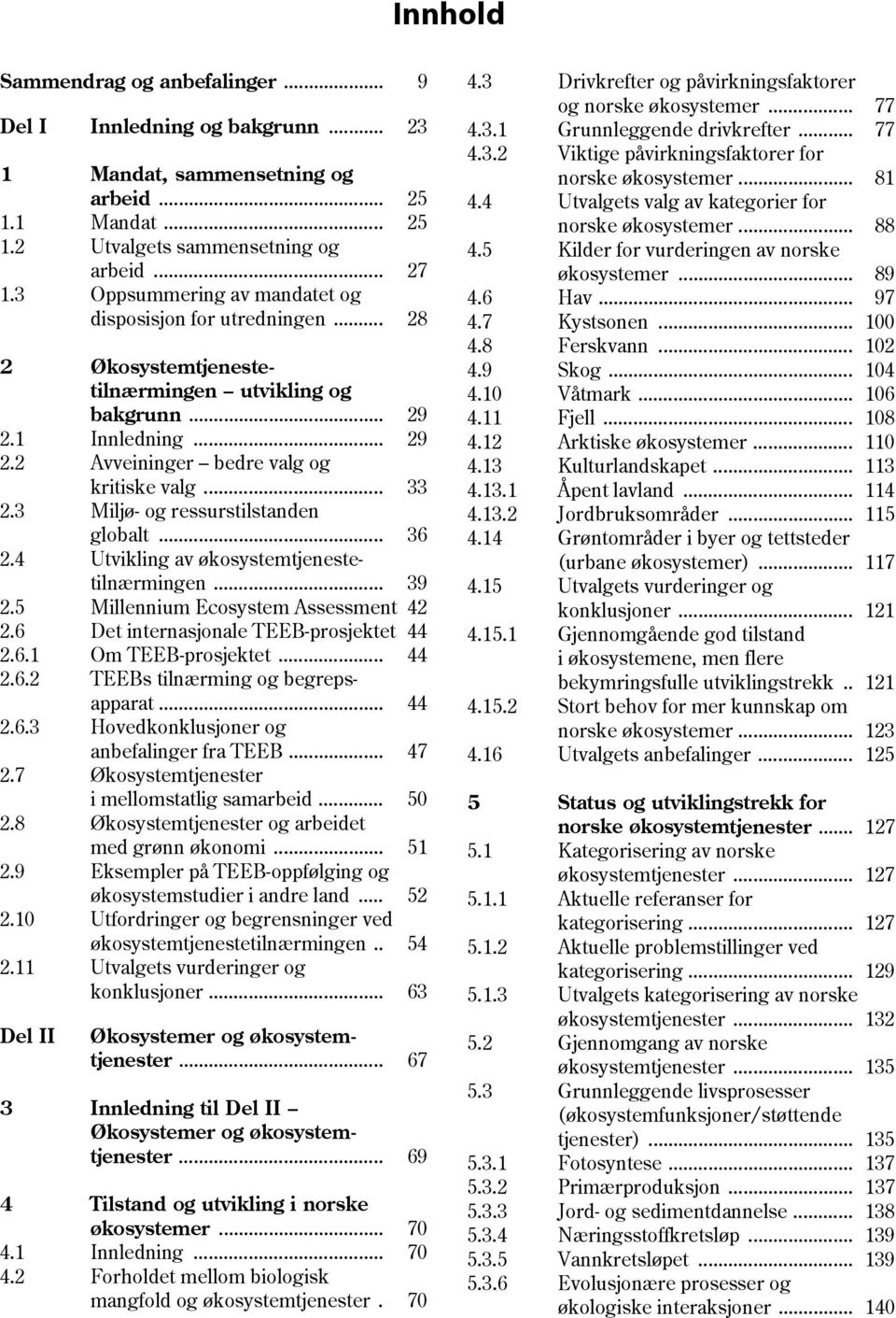 3 Miljø- og ressurstilstanden globalt... 36 2.4 Utvikling av økosystemtjeneste- tilnærmingen... 39 2.5 Millennium Ecosystem Assessment 42 2.6 Det internasjonale TEEB-prosjektet 44 2.6.1 Om TEEB-prosjektet.