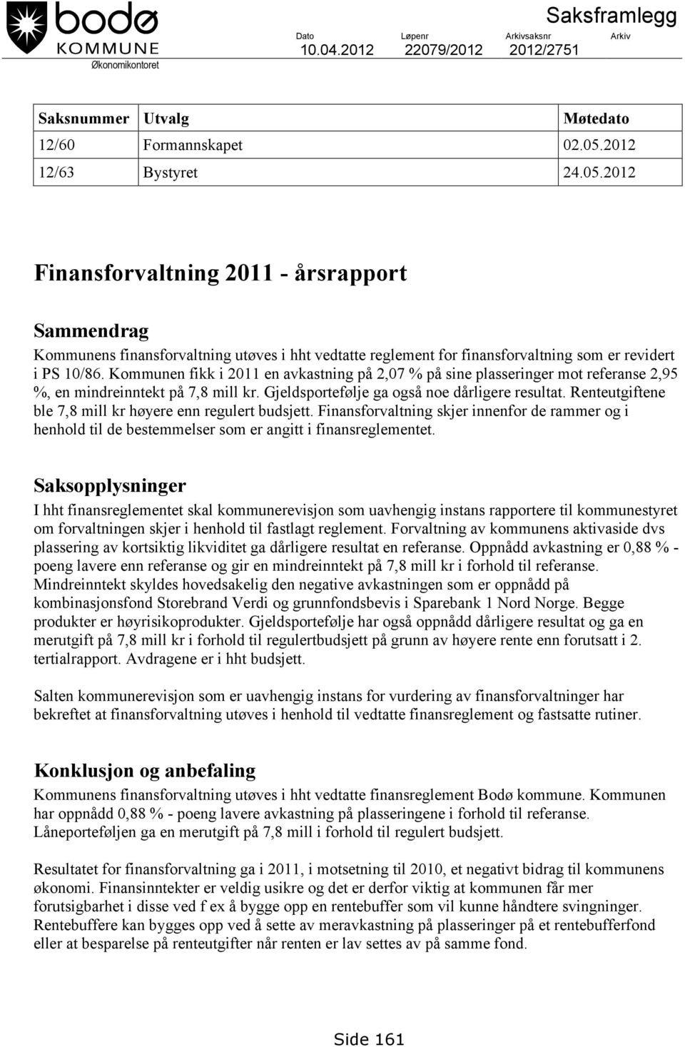 Kommunen fikk i 2011 en avkastning på 2,07 % på sine plasseringer mot referanse 2,95 %, en mindreinntekt på 7,8 mill kr. Gjeldsportefølje ga også noe dårligere resultat.