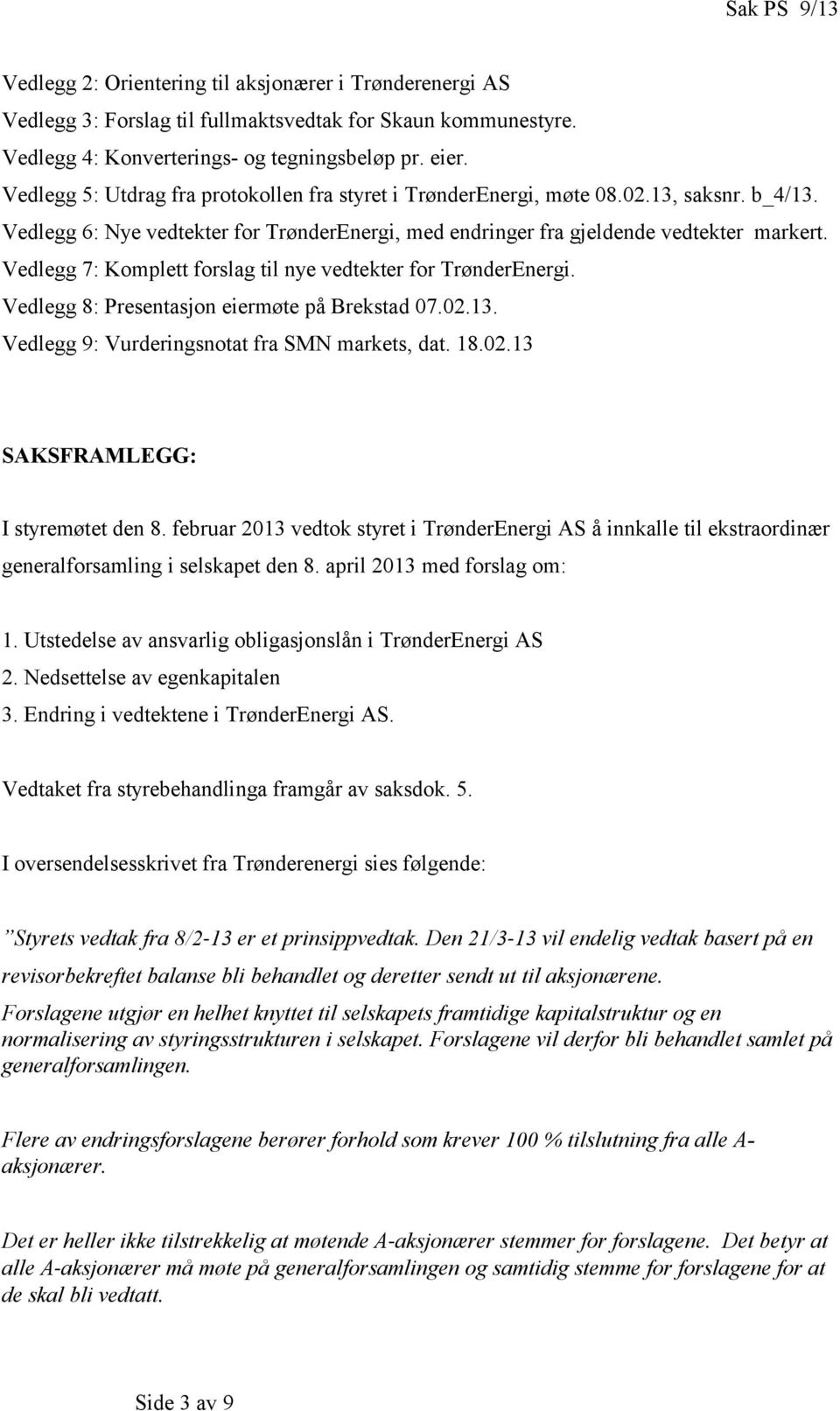 Vedlegg 7: Komplett forslag til nye vedtekter for TrønderEnergi. Vedlegg 8: Presentasjon eiermøte på Brekstad 07.02.13. Vedlegg 9: Vurderingsnotat fra SMN markets, dat. 18.02.13 SAKSFRAMLEGG: I styremøtet den 8.