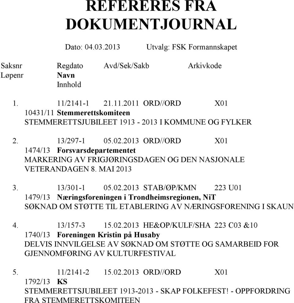 2013 ORD//ORD X01 1474/13 Forsvarsdepartementet MARKERING AV FRIGJØRINGSDAGEN OG DEN NASJONALE VETERANDAGEN 8. MAI 2013 3. 13/301-1 05.02.