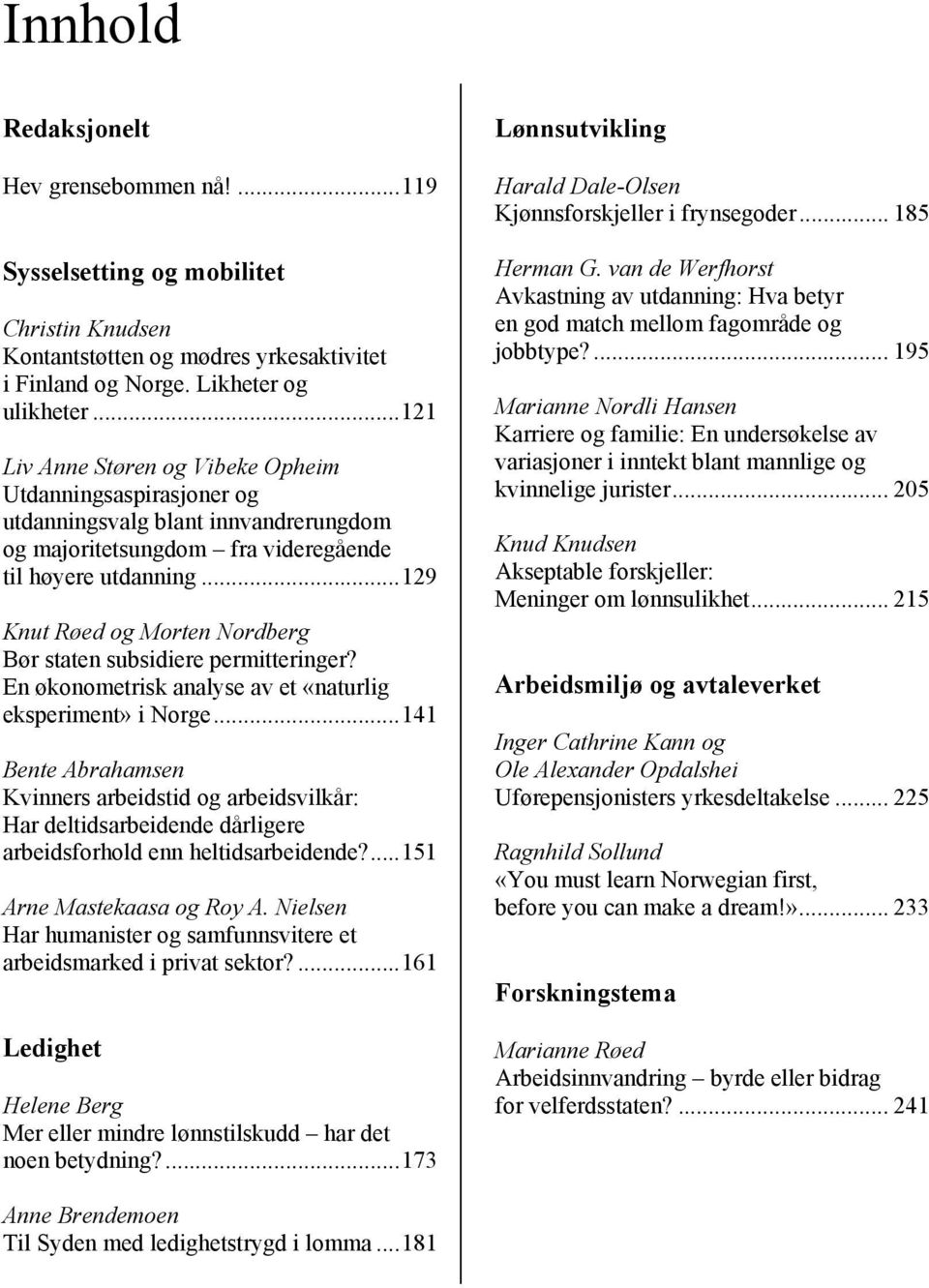 ..129 Knut Røed og Morten Nordberg Bør staten subsidiere permitteringer? En økonometrisk analyse av et «naturlig eksperiment» i Norge.