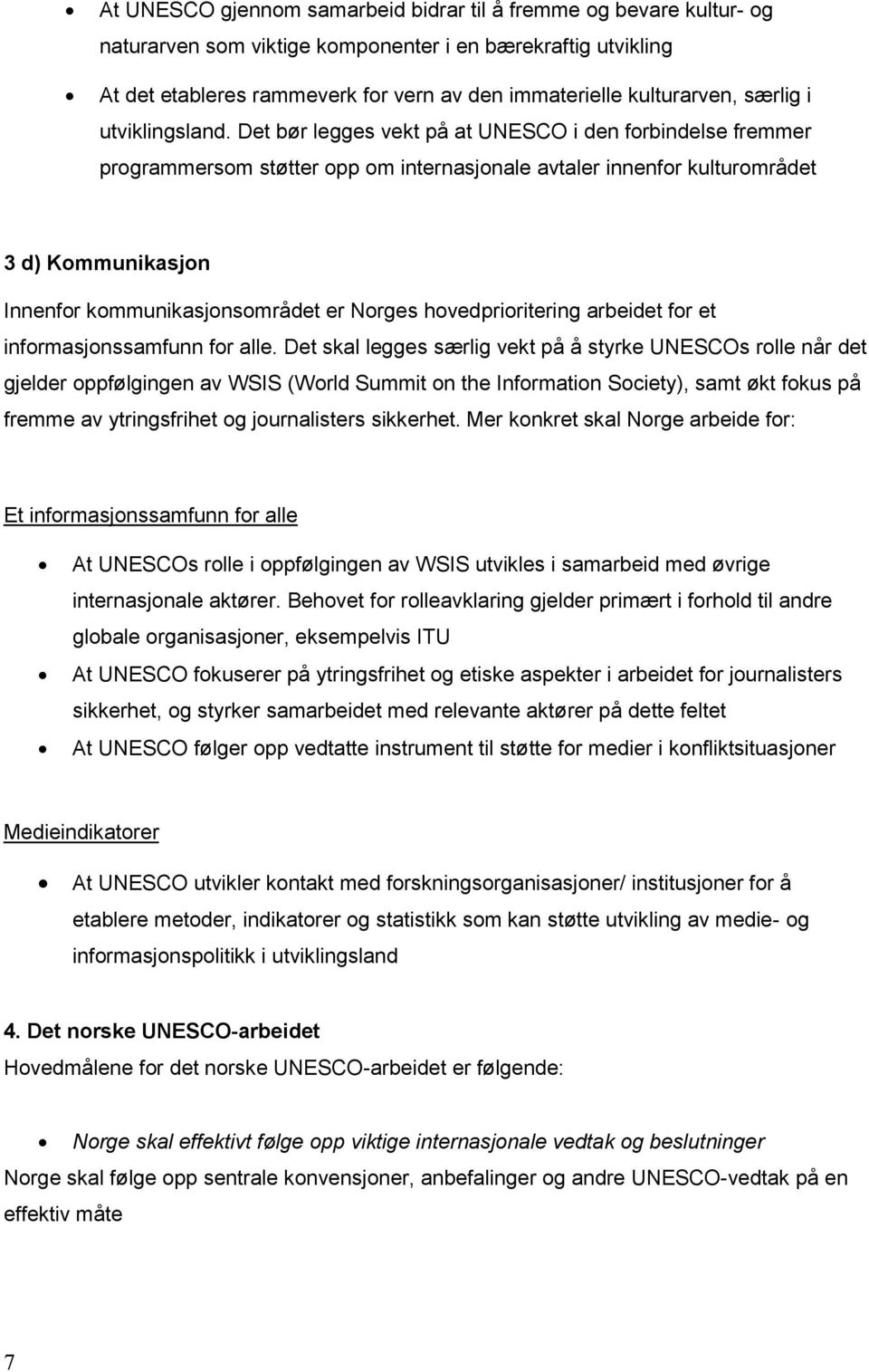 Det bør legges vekt på at UNESCO i den forbindelse fremmer programmersom støtter opp om internasjonale avtaler innenfor kulturområdet 3 d) Kommunikasjon Innenfor kommunikasjonsområdet er Norges