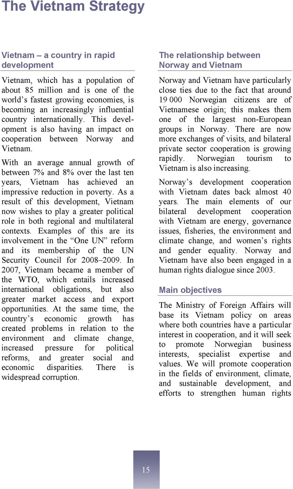 With an average annual growth of between 7% and 8% over the last ten years, Vietnam has achieved an impressive reduction in poverty.