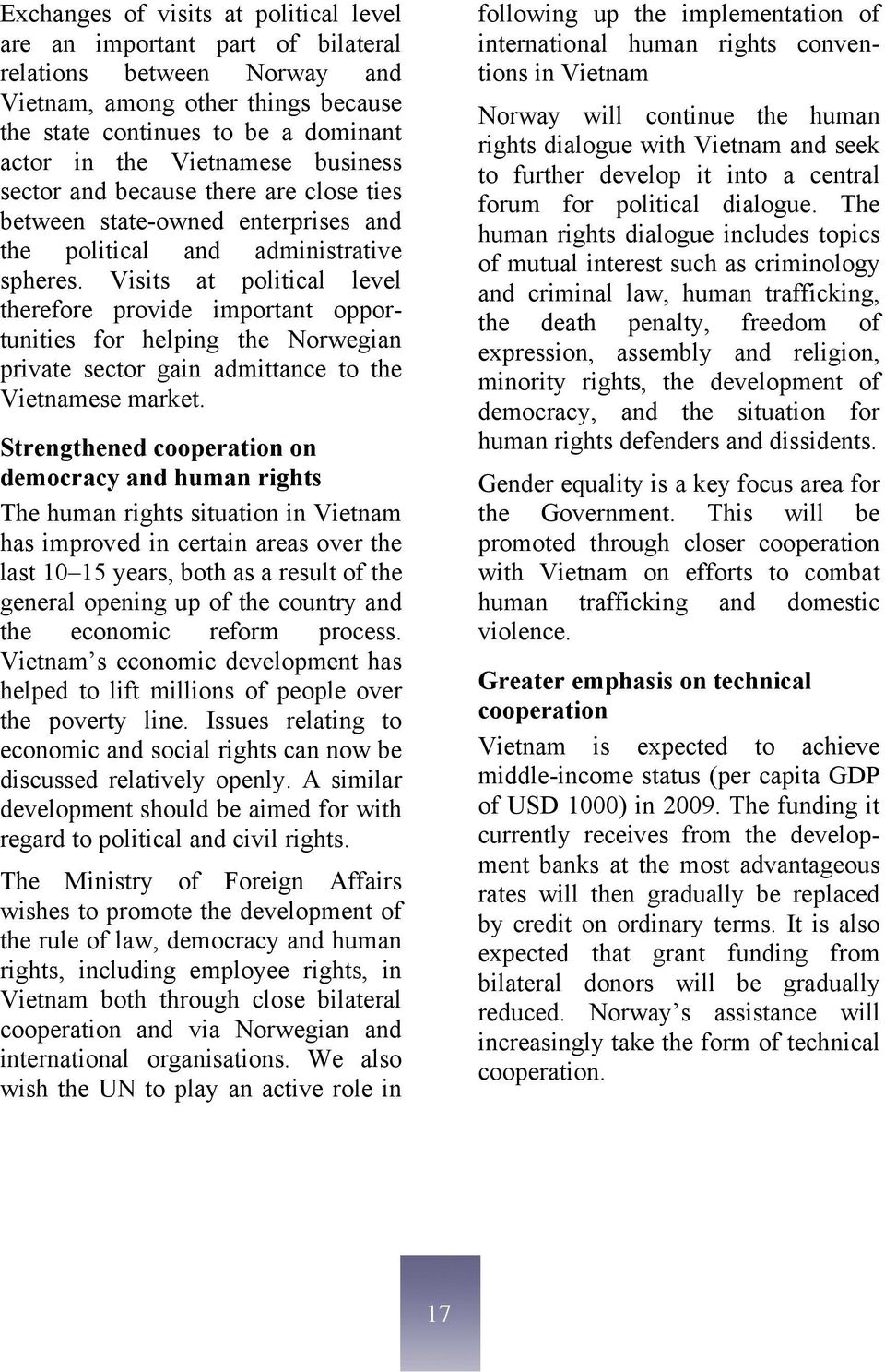 Visits at political level therefore provide important opportunities for helping the Norwegian private sector gain admittance to the Vietnamese market.