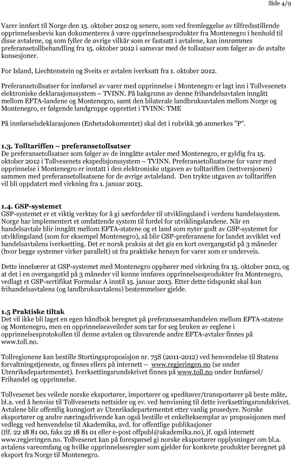 vilkår som er fastsatt i avtalene, kan innrømmes preferansetollbehandling fra 15. oktober 2012 i samsvar med de tollsatser som følger av de avtalte konsesjoner.