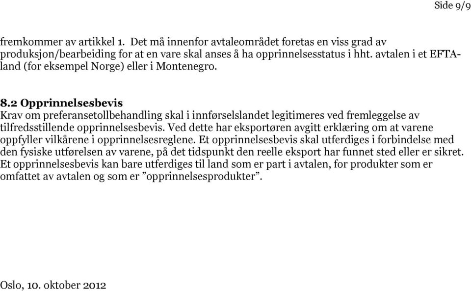 2 Opprinnelsesbevis Krav om preferansetollbehandling skal i innførselslandet legitimeres ved fremleggelse av tilfredsstillende opprinnelsesbevis.