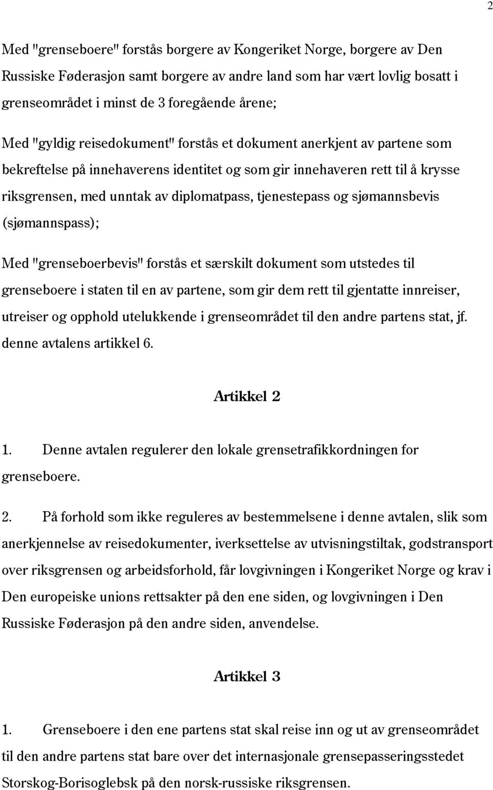 tjenestepass og sjømannsbevis (sjømannspass); Med "grenseboerbevis" forstås et særskilt dokument som utstedes til grenseboere i staten til en av partene, som gir dem rett til gjentatte innreiser,