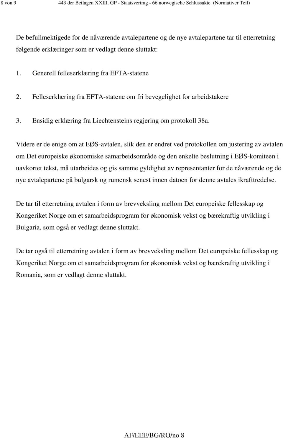 denne sluttakt: 1. Generell felleserklæring fra EFTA-statene 2. Felleserklæring fra EFTA-statene om fri bevegelighet for arbeidstakere 3.